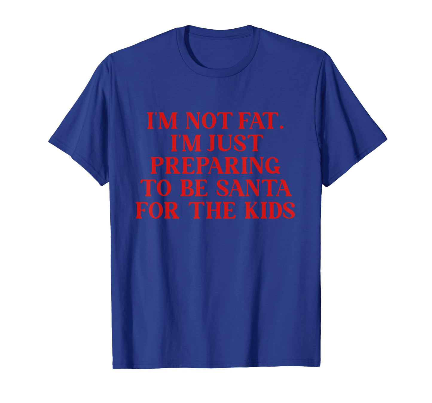 I'm Not Fat I Am Just Preparing to Be Santa for The-Kids T-Shirt