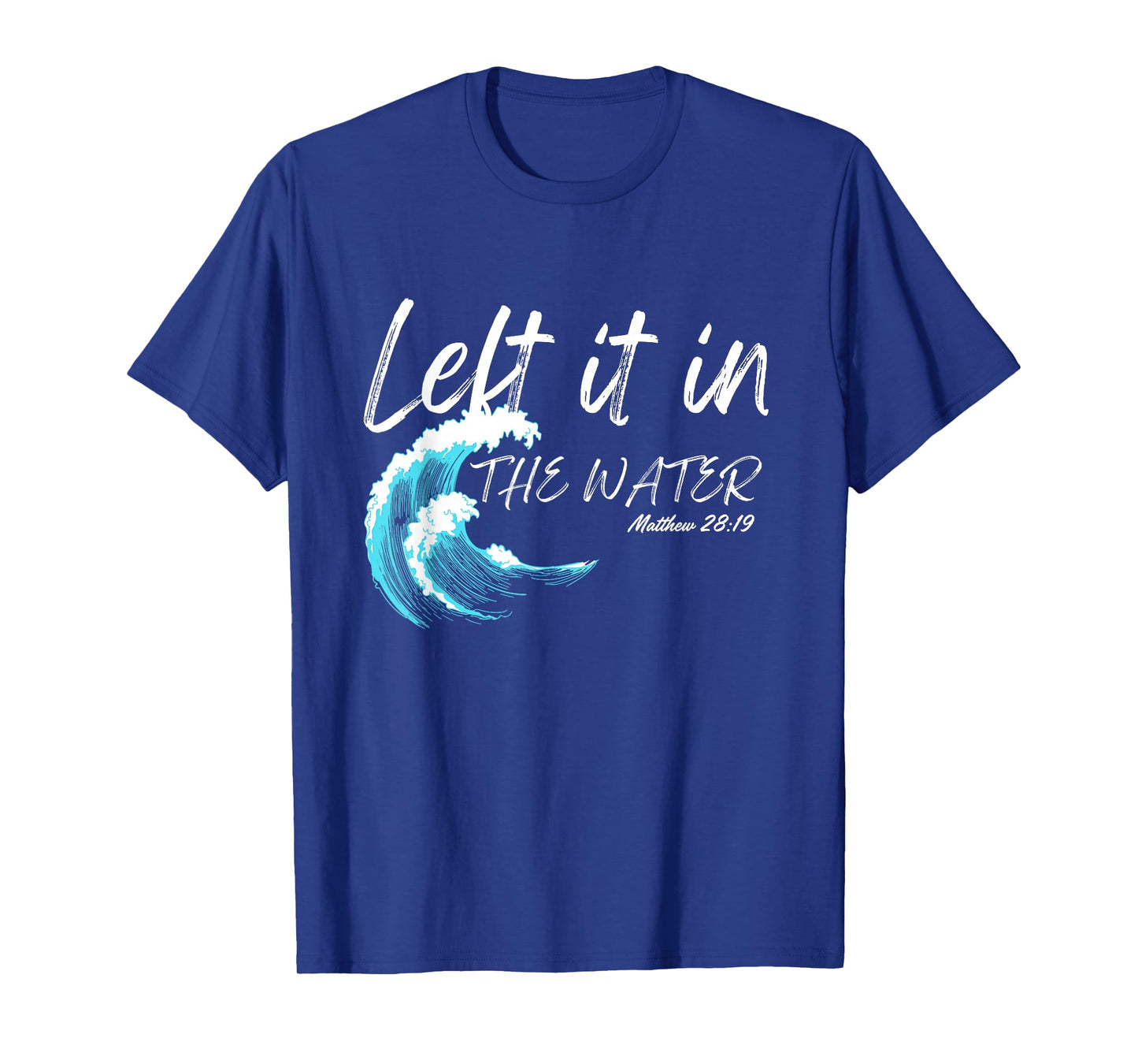 Left It In The Water Baptism water splash White lettering T-Shirt
