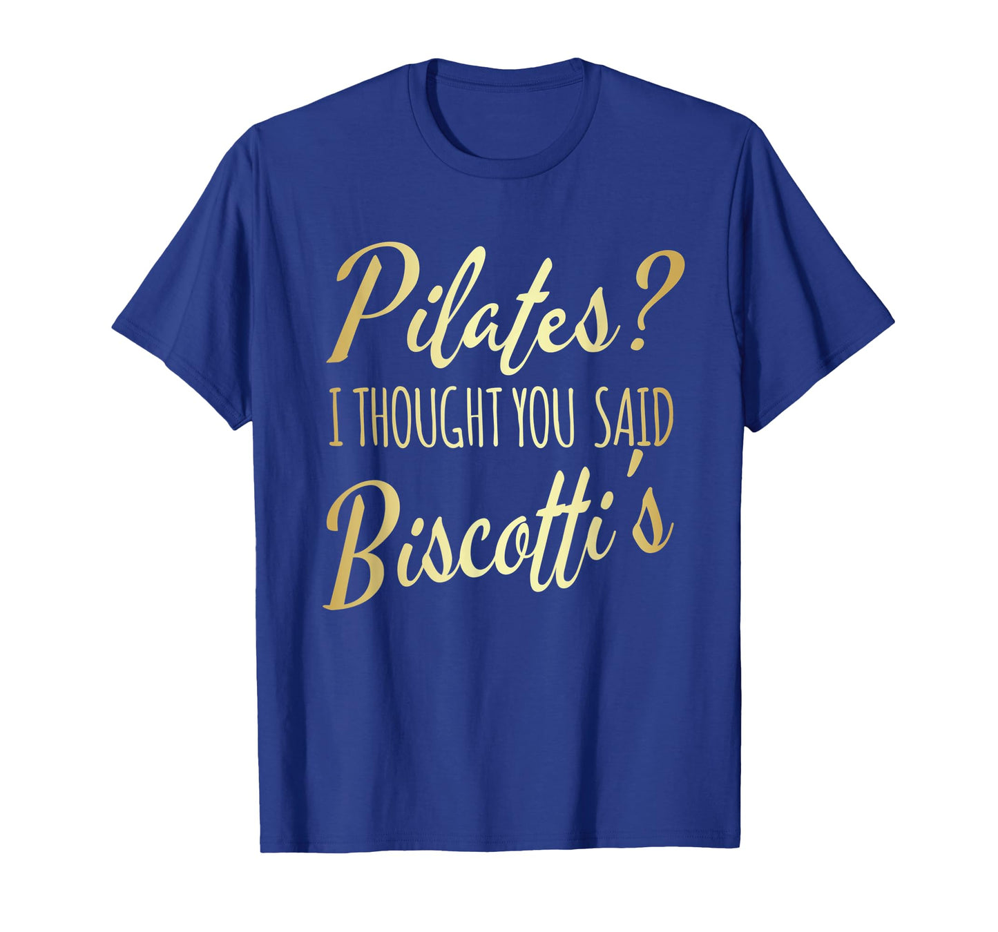 Pilates I Thought You Said Biscotti's Funny Fitness Workout T-Shirt