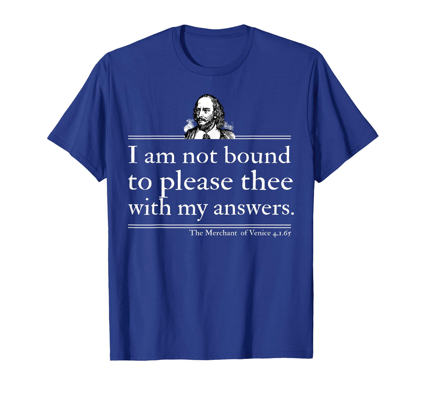 I Am Not Bound To Please Thee With My Answers T-Shirt