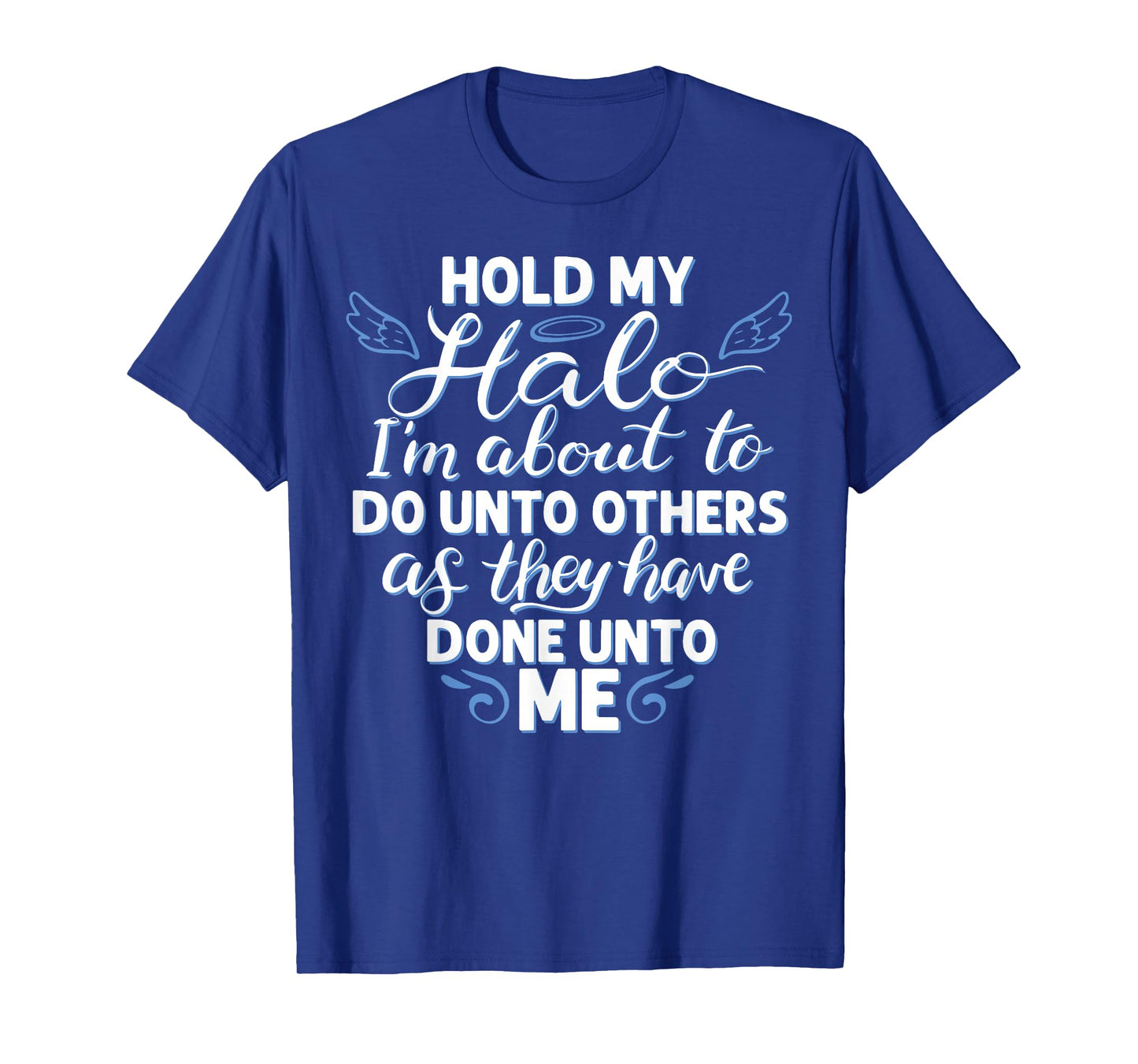 Hold My Halo I'm About To Do Unto Others As They have Done T-Shirt