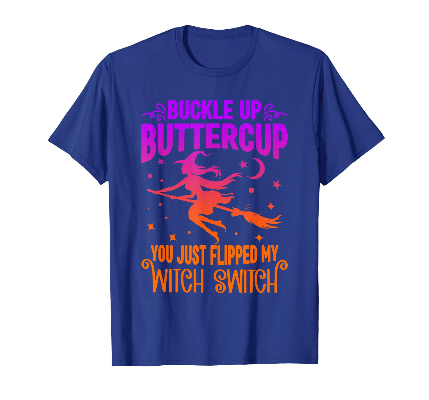 Buckle UP Buttercup You JUST Flipped My Witch Switch Funny T-Shirt