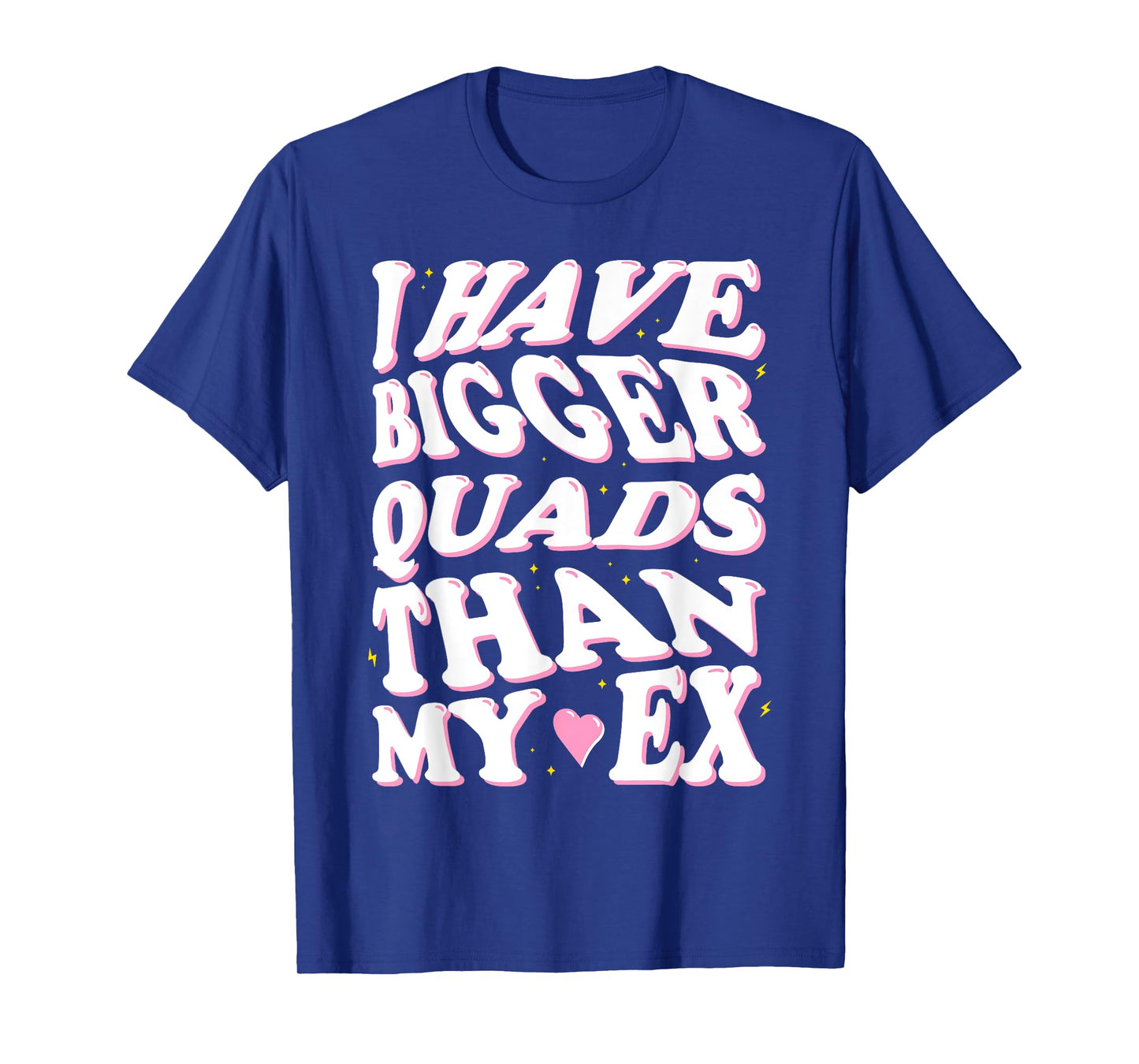 I have bigger quads than my ex T-Shirt