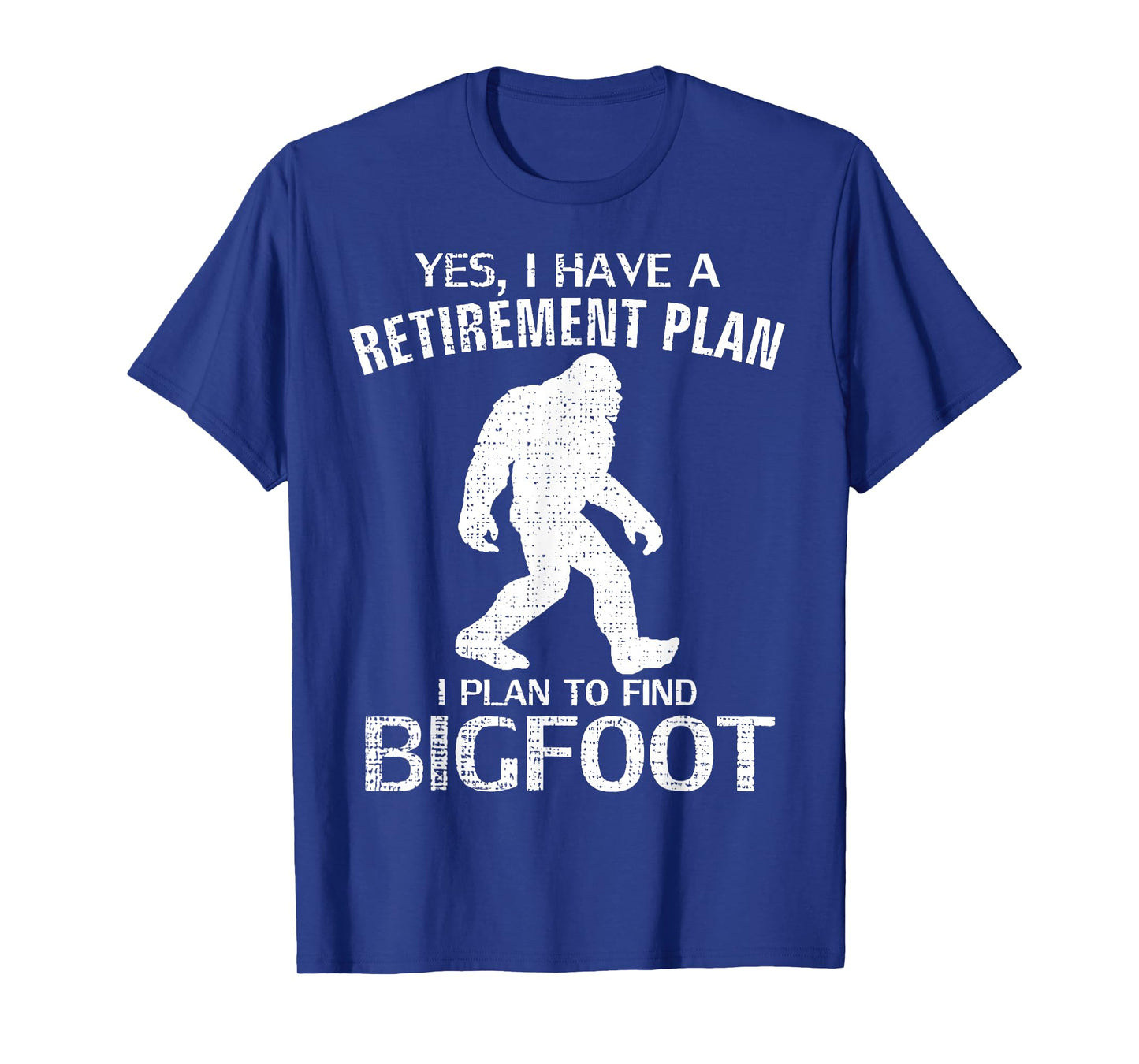 Yes I Have A Retirement Plan I Plan To Find Bigfoot T-Shirt