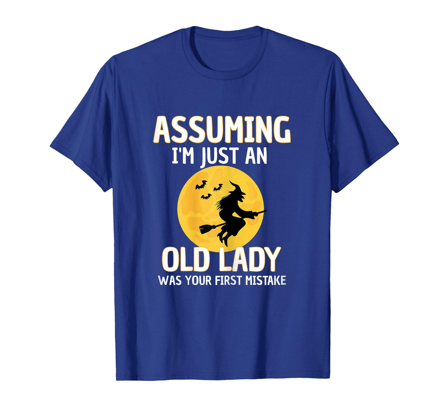 Assuming I'm Just an Old Lady was Your First Mistake Witch T-Shirt