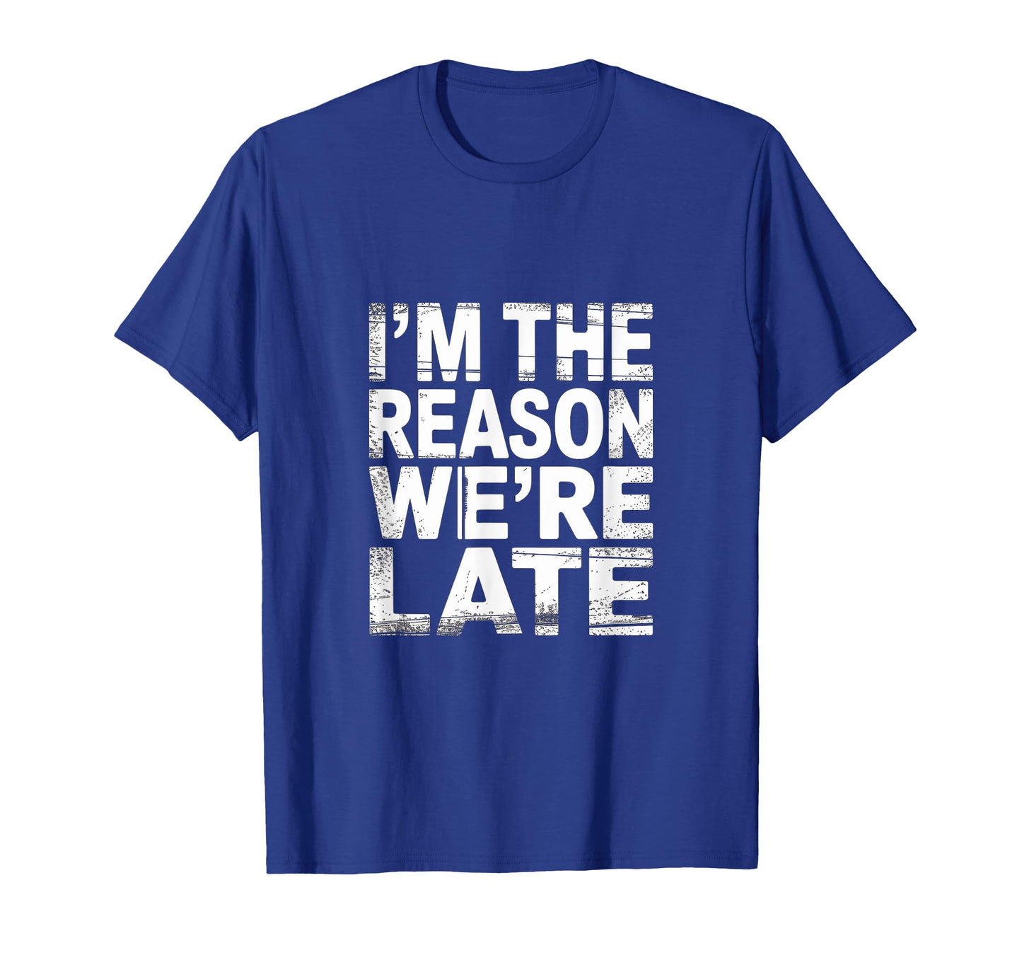 I'm The Reason We're Late Proud Excuses Sarcasm |--- T-Shirt