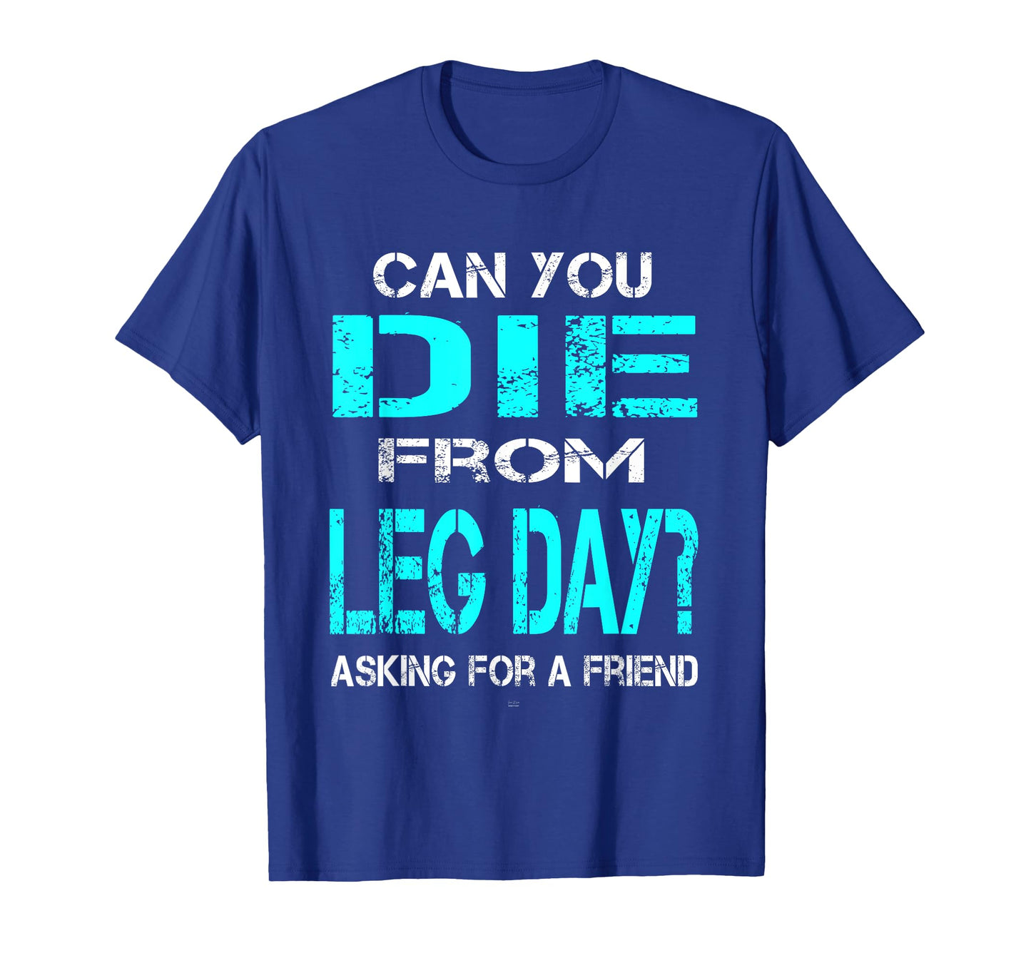 Can You Die From Leg Day? T-Shirt Gym Lovers Men Woman T-Shirt