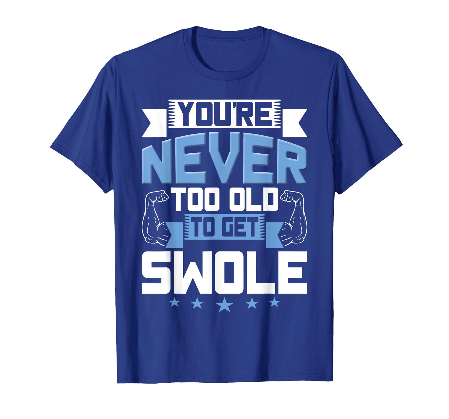 Birthday Workout Shirt - Youre Never Too Old to Get Swole T-Shirt