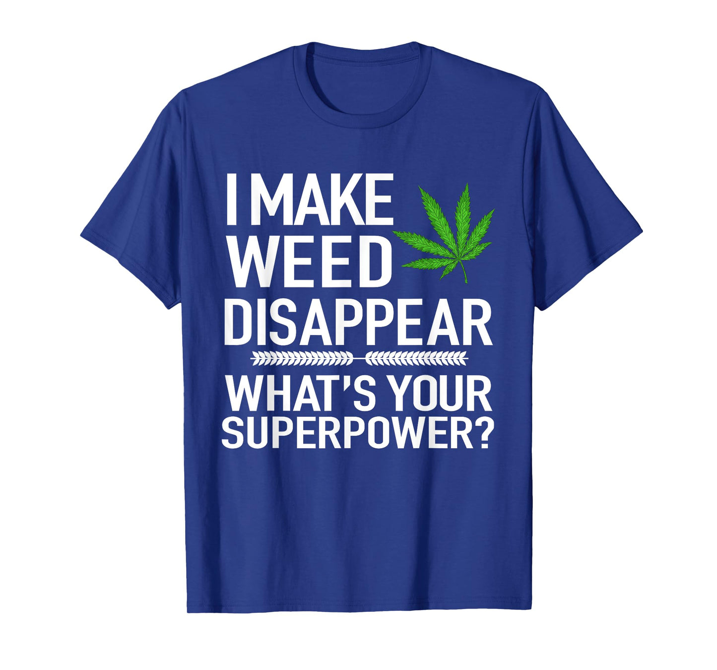 I Make Weed Disappear What's Your Superpower Funny T-Shirt