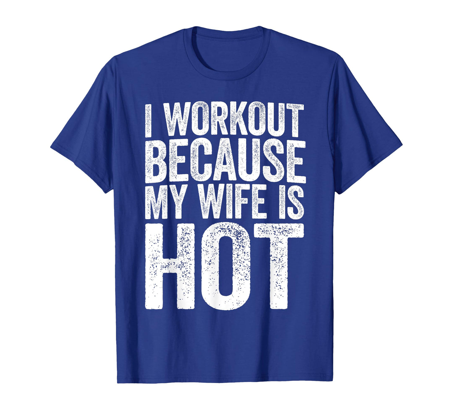 I Workout Because My Wife Is Hot Shirt Funny Gym Work Out T-Shirt