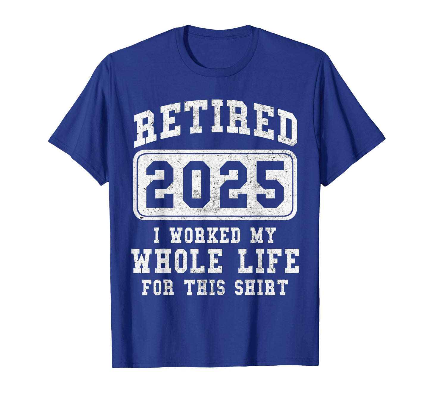 Retired 2025 retirement worked whole life for this T-Shirt