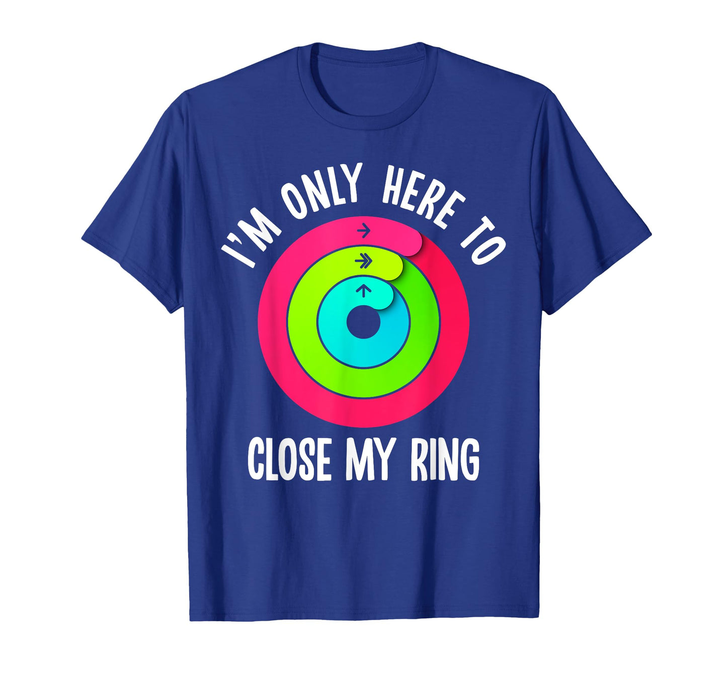 I'm Only Here To Close My Ring Funny Gym Active Wear T-Shirt