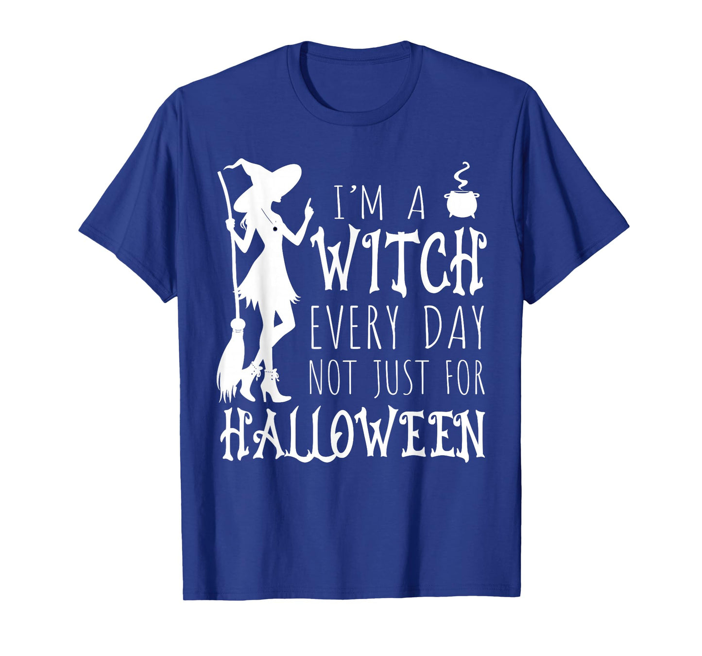 I'm A Witch Every Day, Not Just for Halloween Funny Sayings T-Shirt