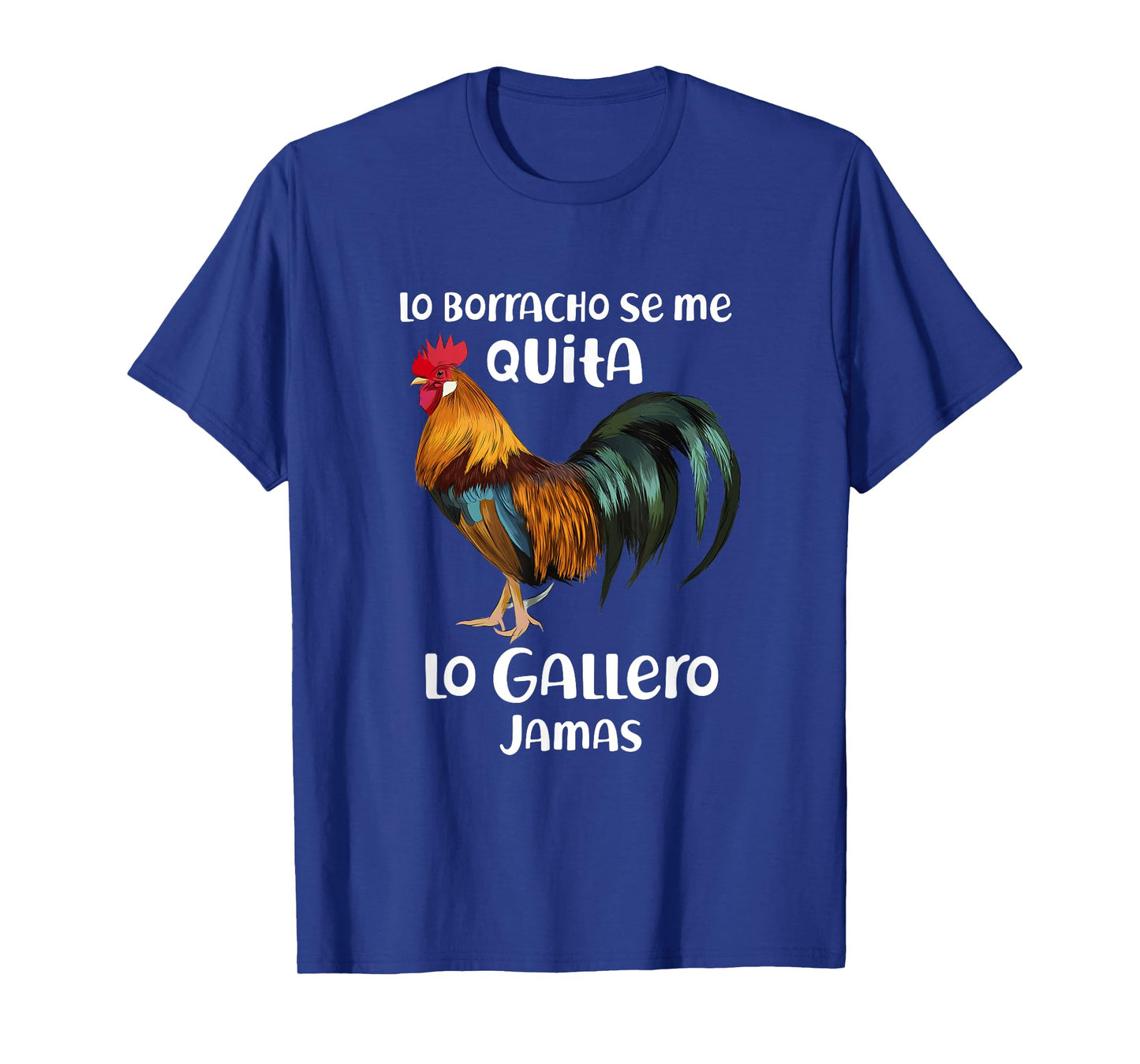 Funny Lo Borracho Se Me Quita, Lo Gallero Jamas T-Shirt
