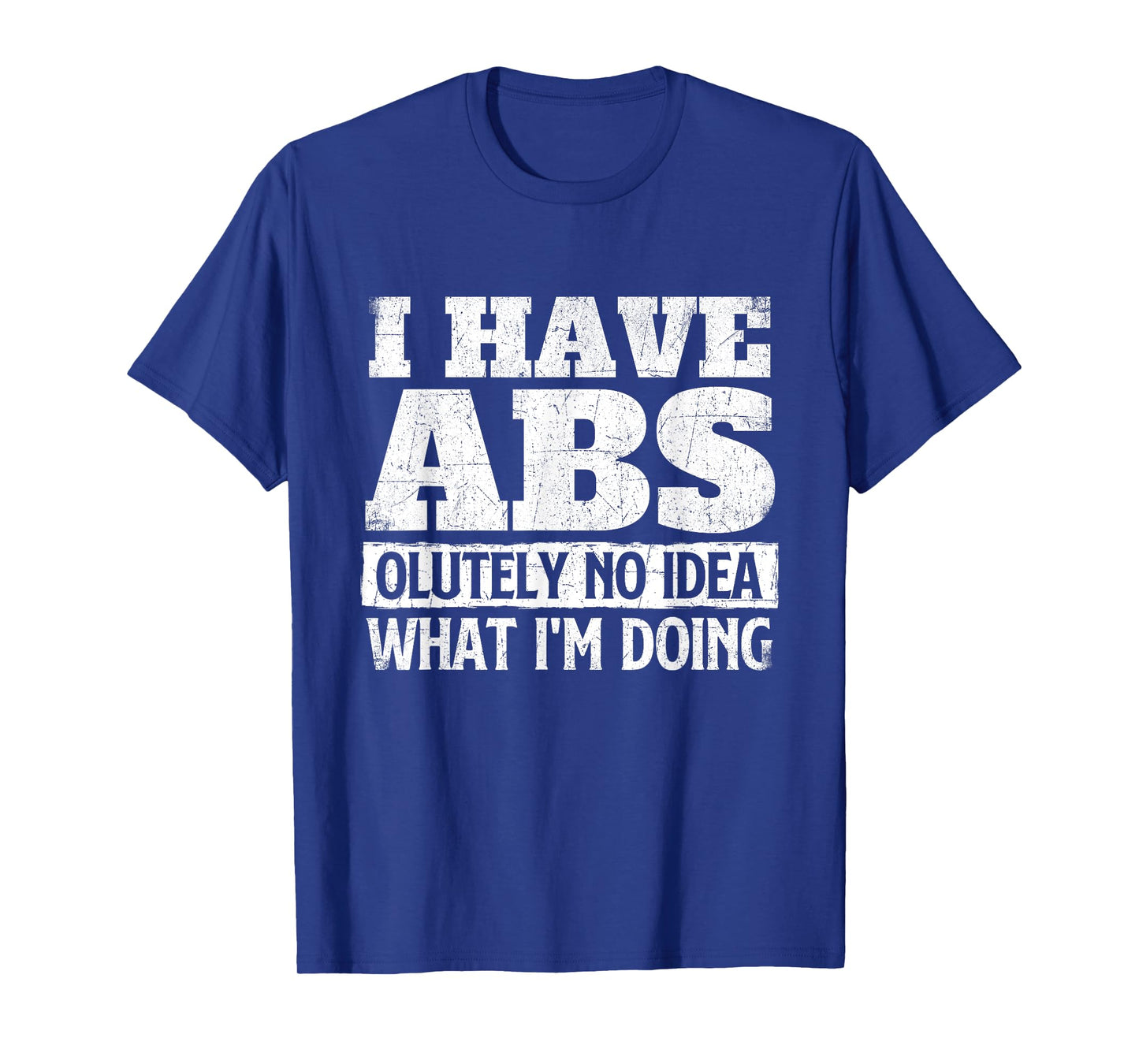 I Have Abs-olutely No Idea - Workout Gym Weightlifting T-Shirt