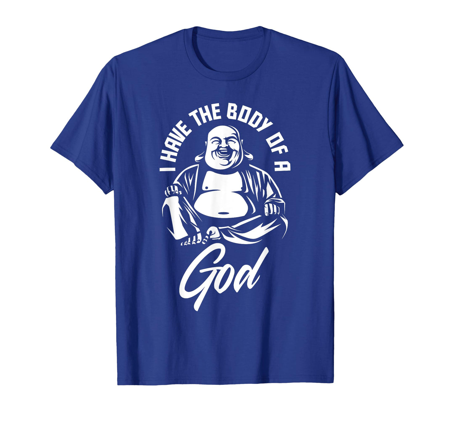 I Have The Body Of A God Buddha Funny Fat Guy And Dad Bod T-Shirt