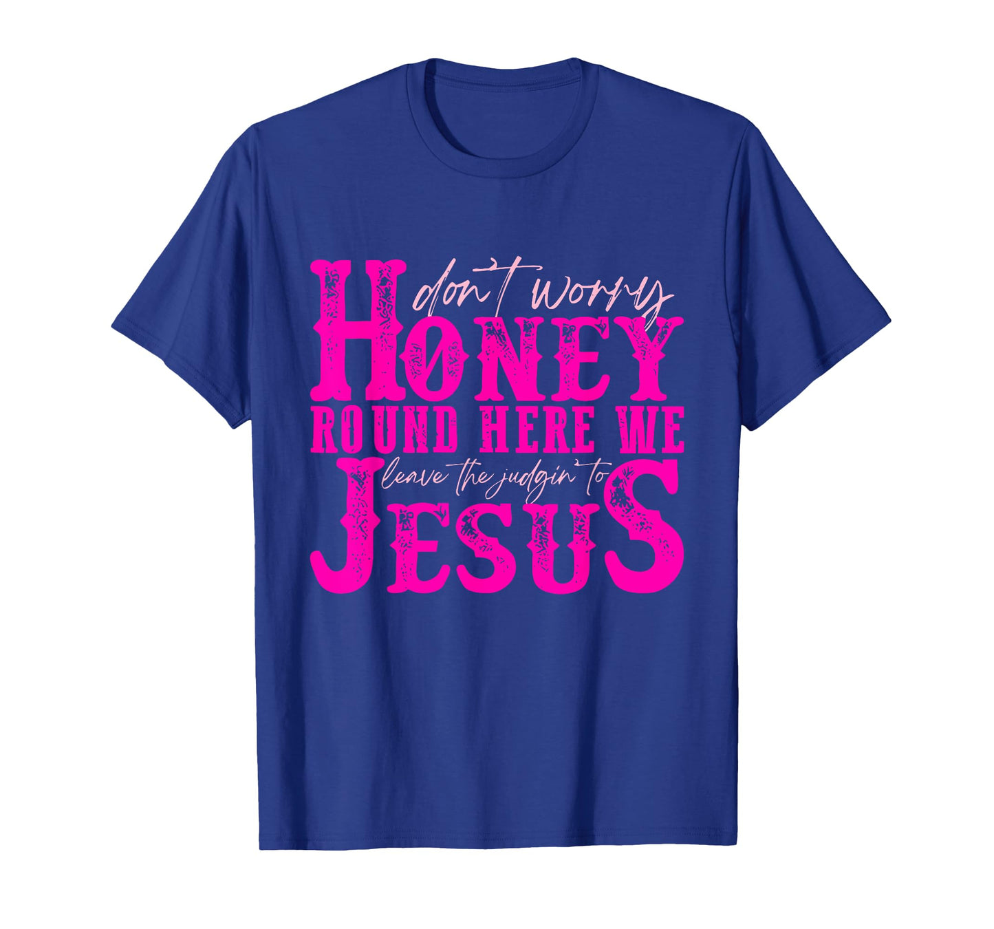 Don't Worry Honey Round Here We Leave The Judgin' To Jesus T-Shirt
