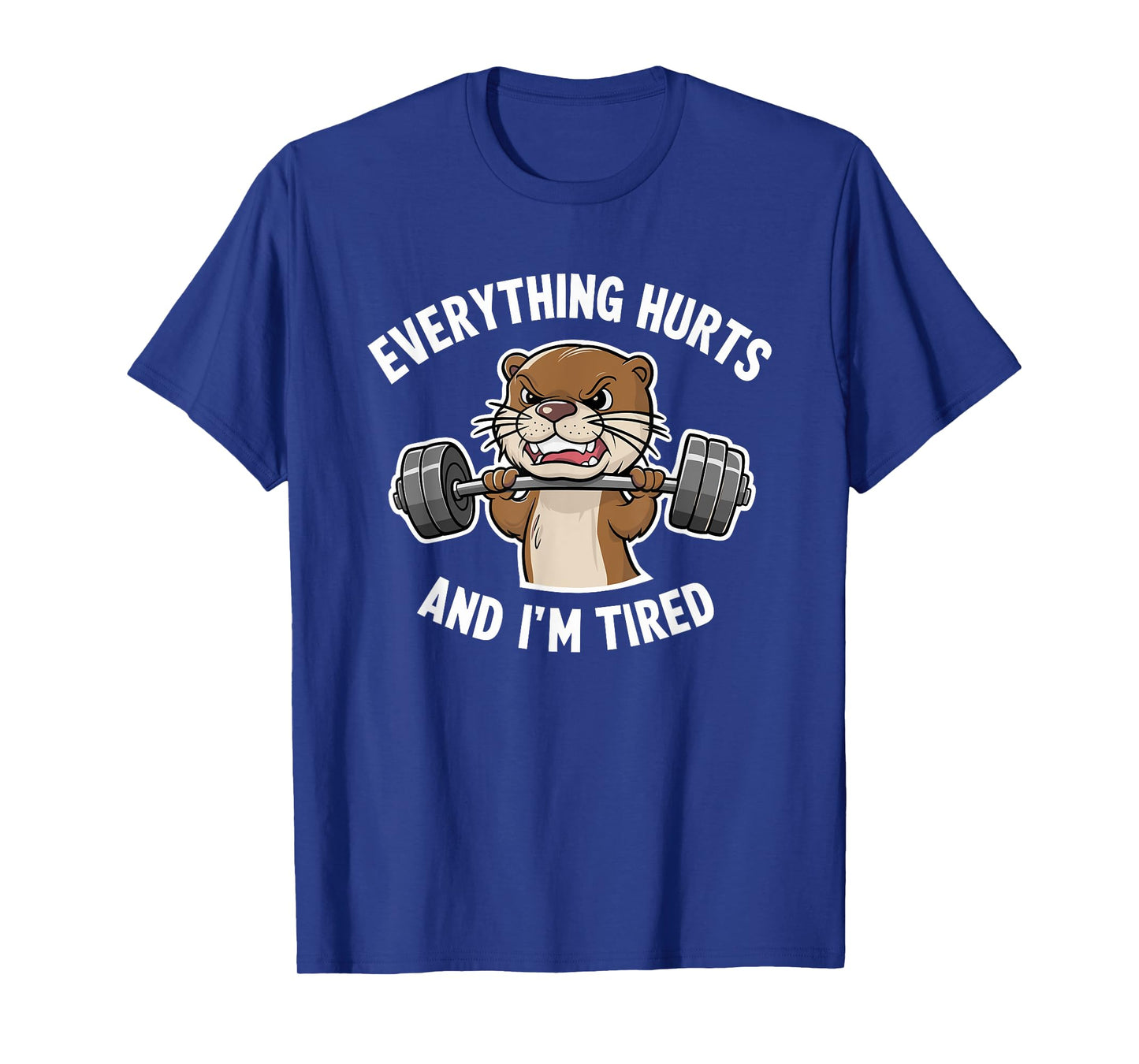 Funny Gym Bro Everything Hurts And I'm Tired Otter Fitness T-Shirt