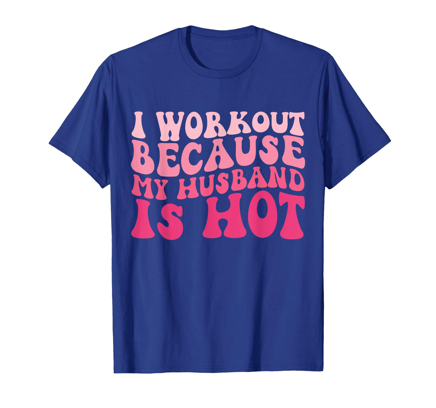 I Workout Because My Husband Is Hot Fitness Funny Women Gym T-Shirt