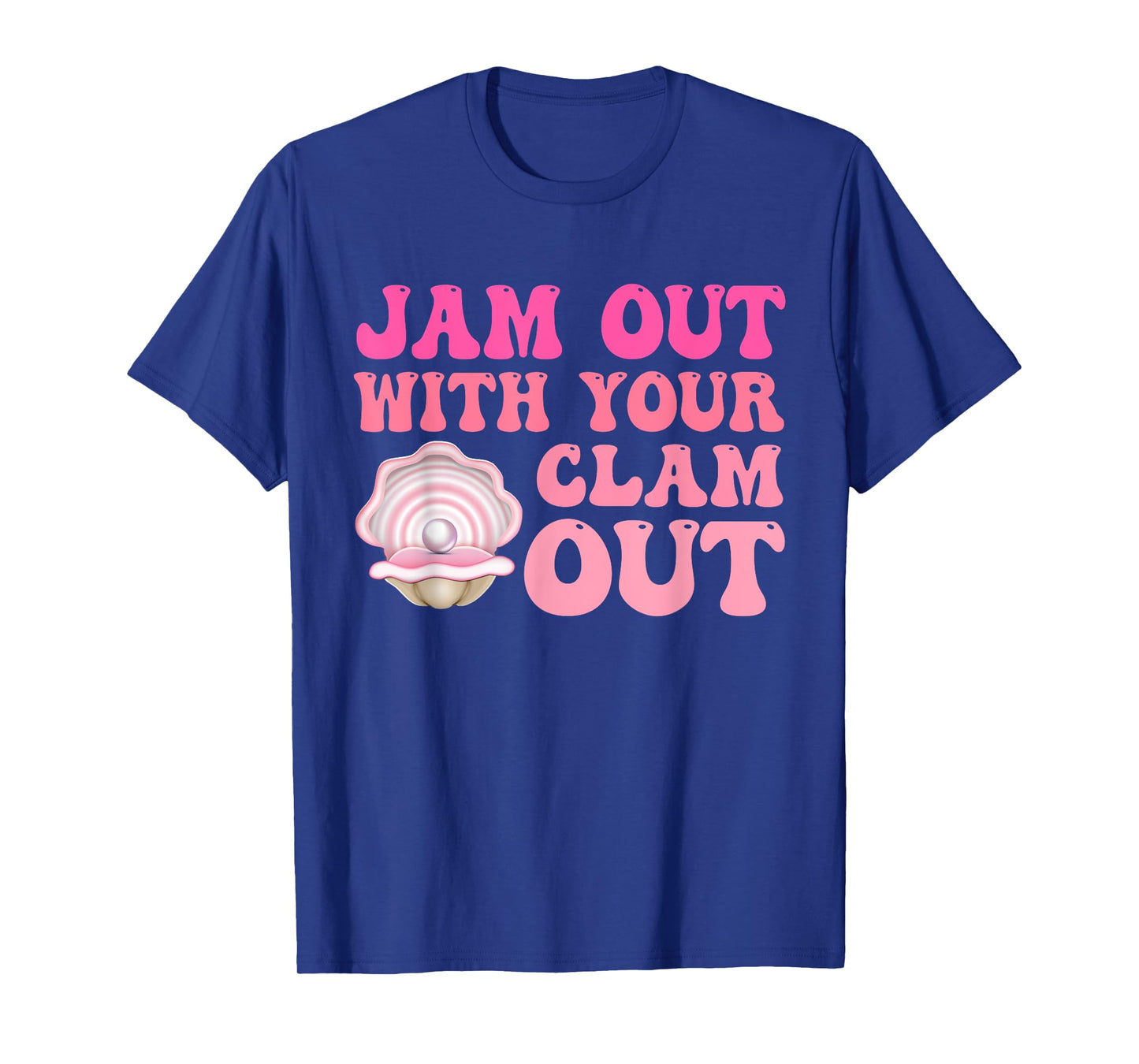 Jam Out With Your Clam Out Funny Apparel T-Shirt