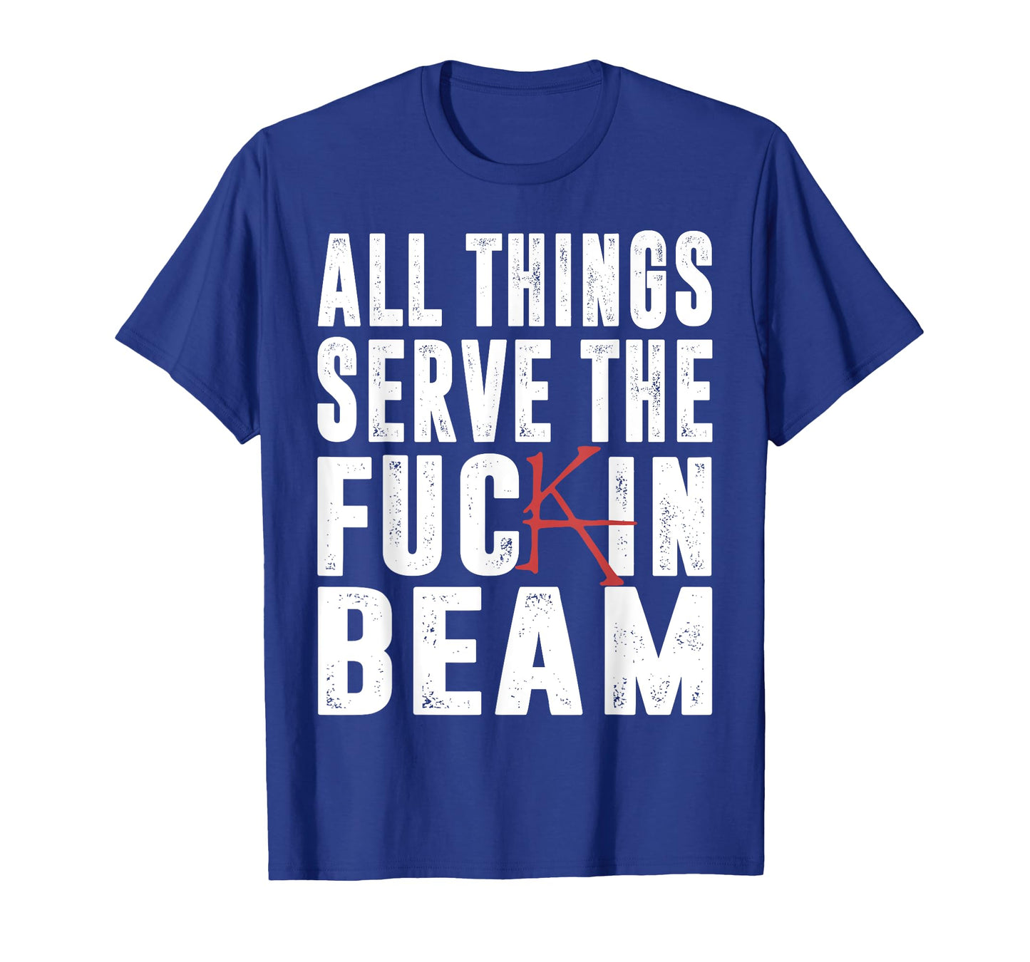 All Things Serve The Fuckin Beam T-Shirt