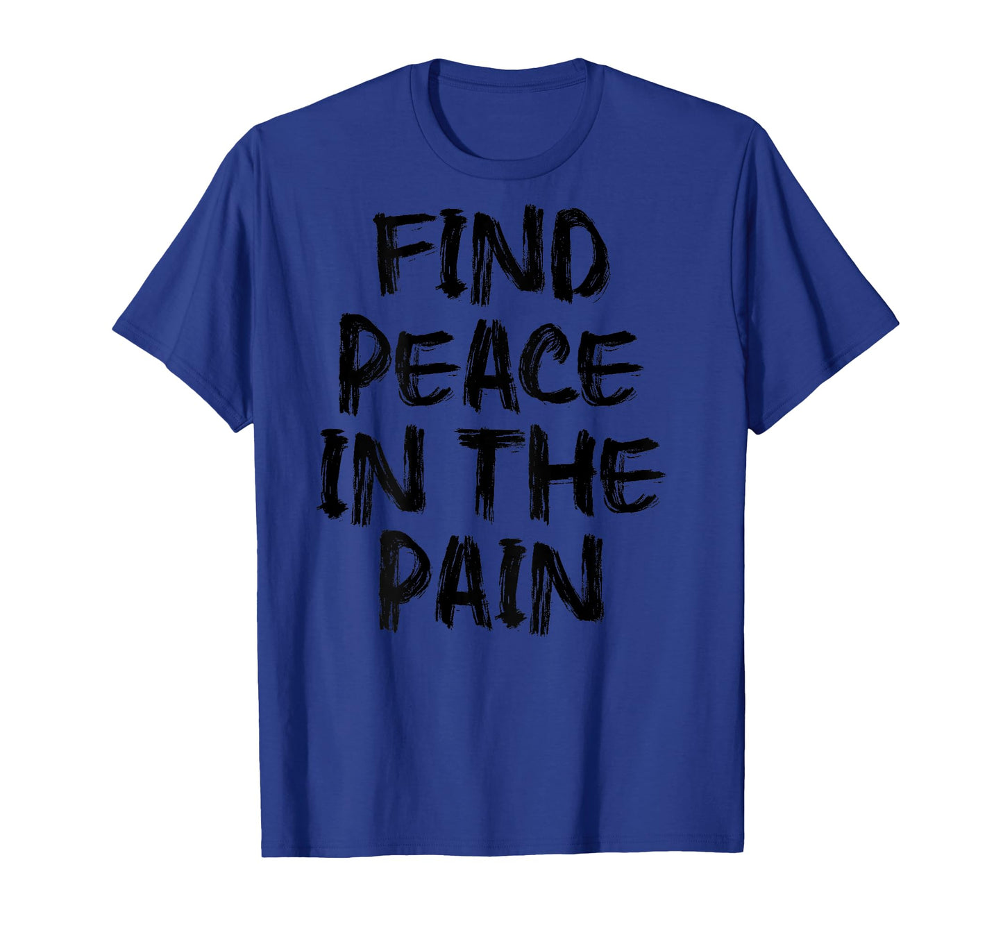 Find Peace In The Pain - gym working out motivational Quote T-Shirt