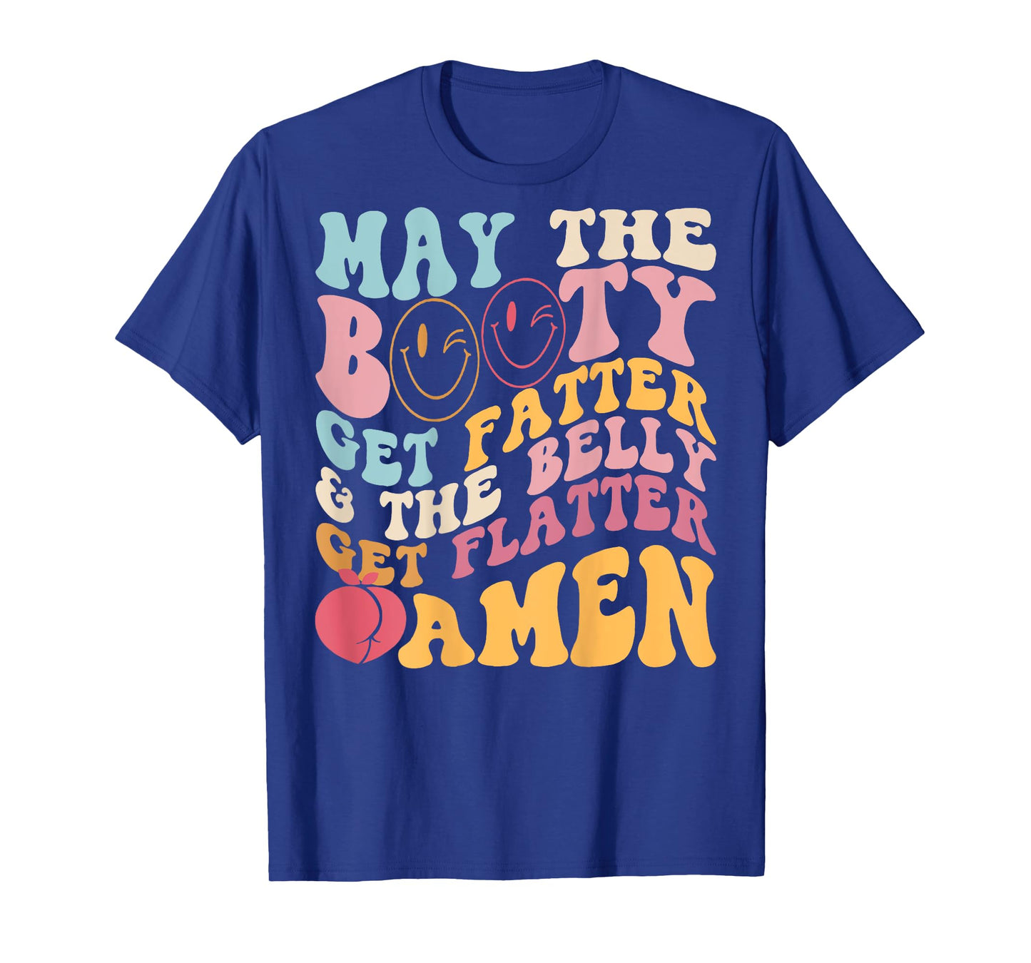 May The Booty Get Fatter & The Belly Get Flatter Amen (Back) T-Shirt