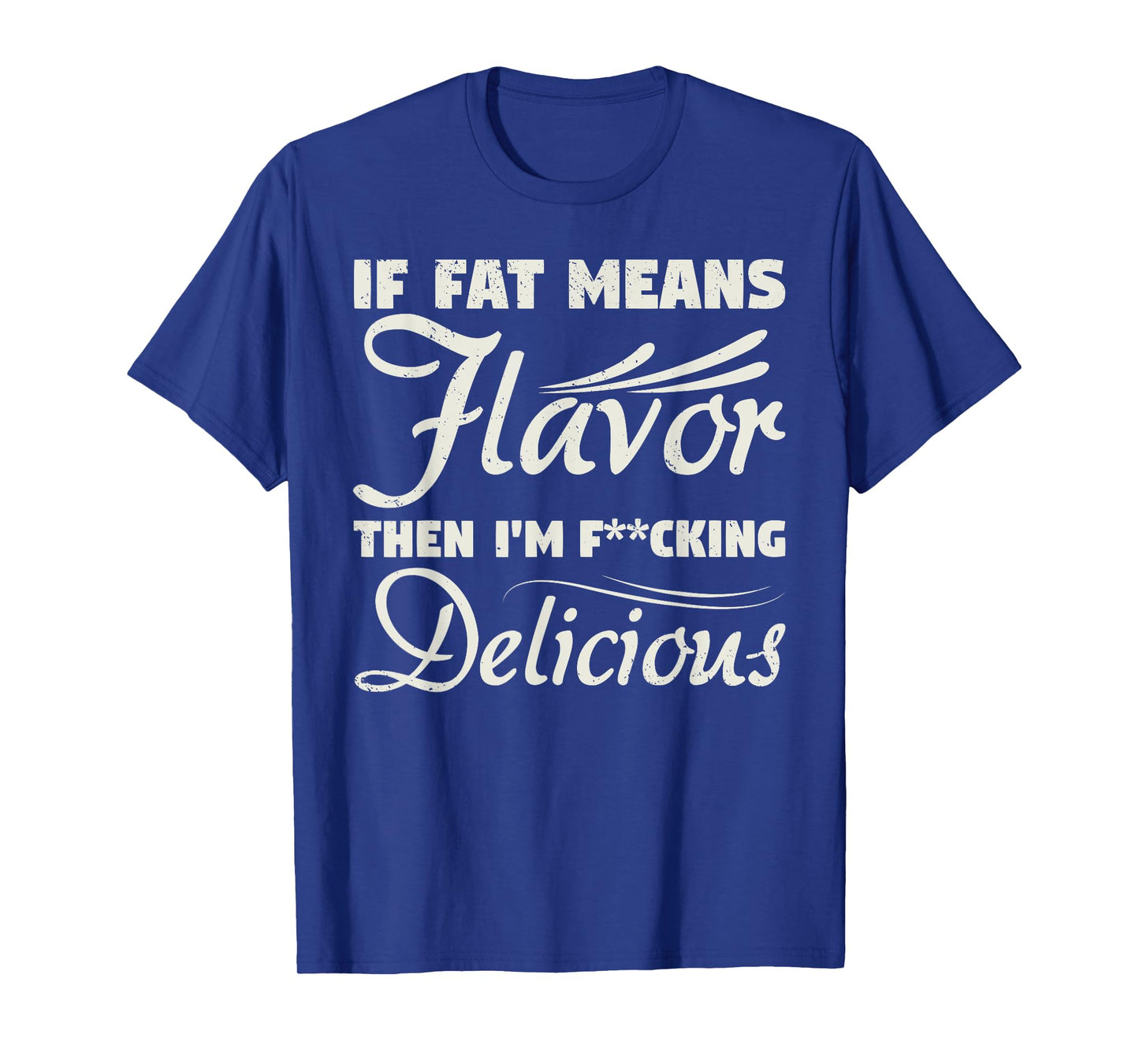 If Fat Means Flavor Then I'm Fucking Delicious Fit Gymer T-Shirt
