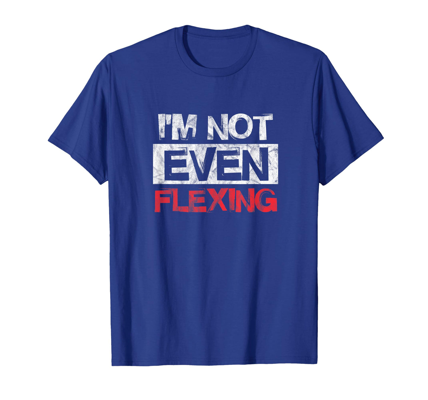 I'm Not Even Flexing Fitness Gym Workout Exercise Distressed T-Shirt