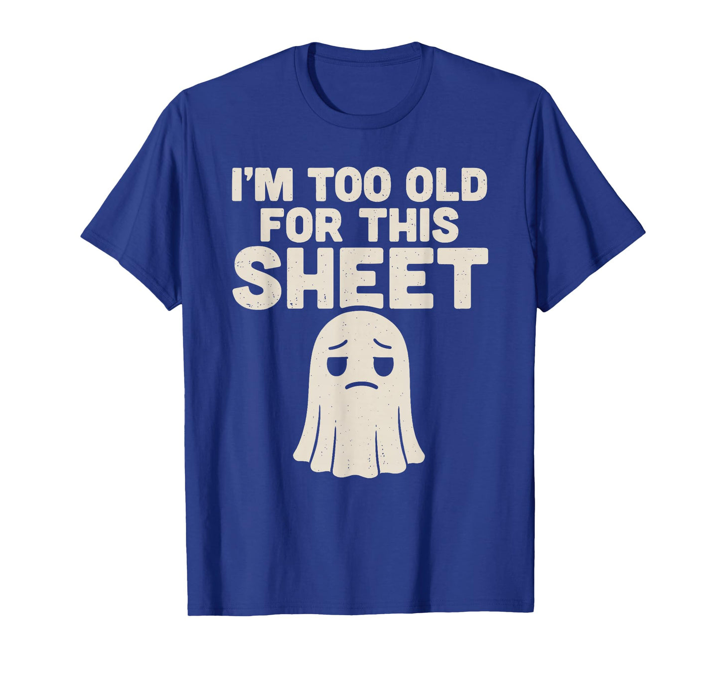 Iβm Too Old for This Sheet Funny Ghost Costume Halloween T-Shirt