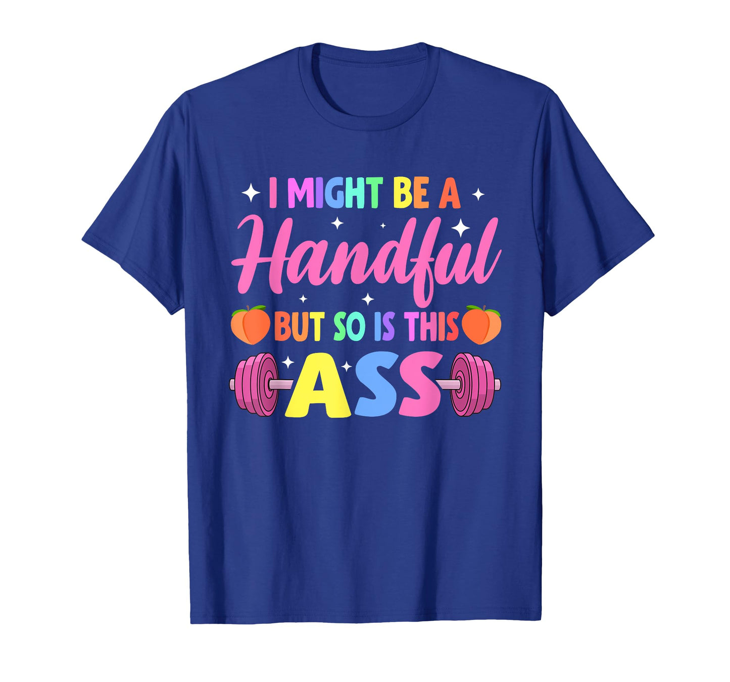 I Might Be A Handful But So Is This Ass Workout Gym Quote T-Shirt