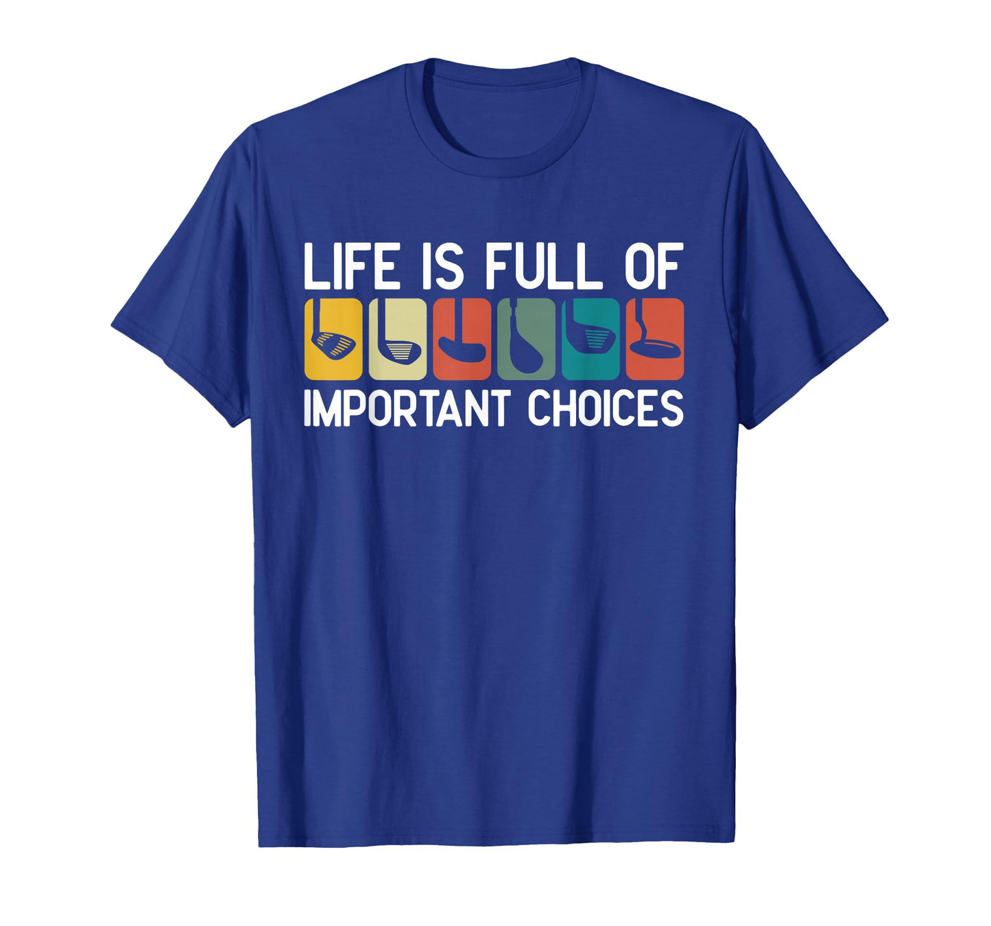 Life is Full of Important Choices Golf Club Humor T-Shirt