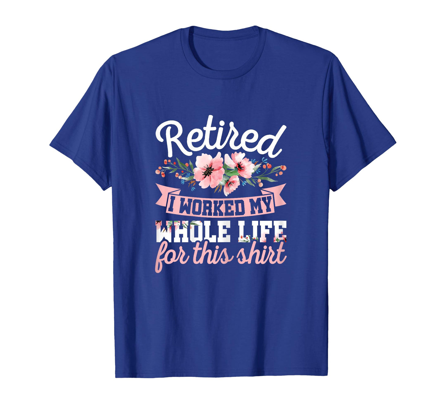 Retired Women Retirement I Worked My Whole Life For This T-Shirt