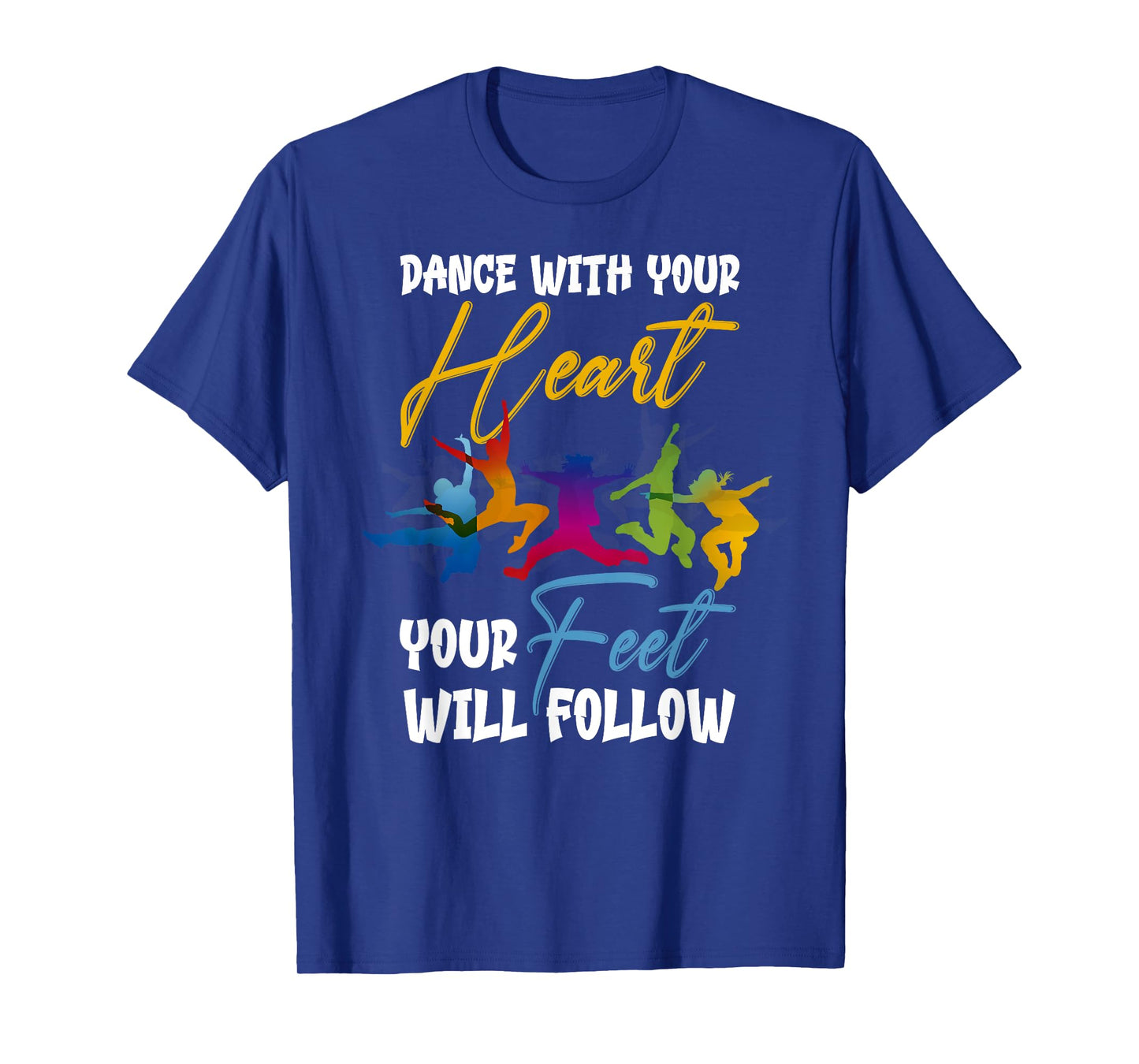 Dance With Your Heart Your Feet Will Follow T-Shirt