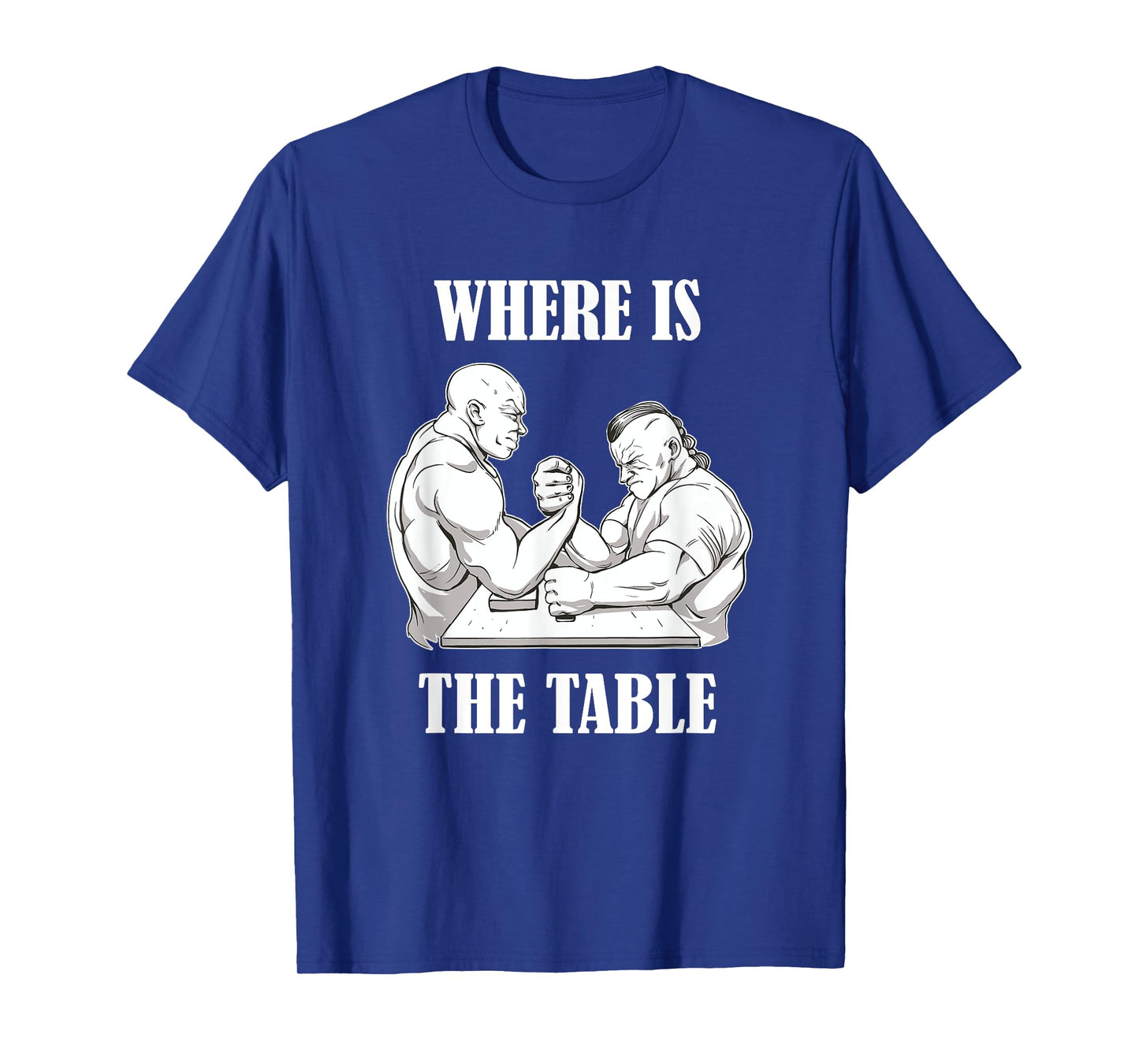 Where Is The Table Funny Arm Wrestling Biceps Arm Presses T-Shirt