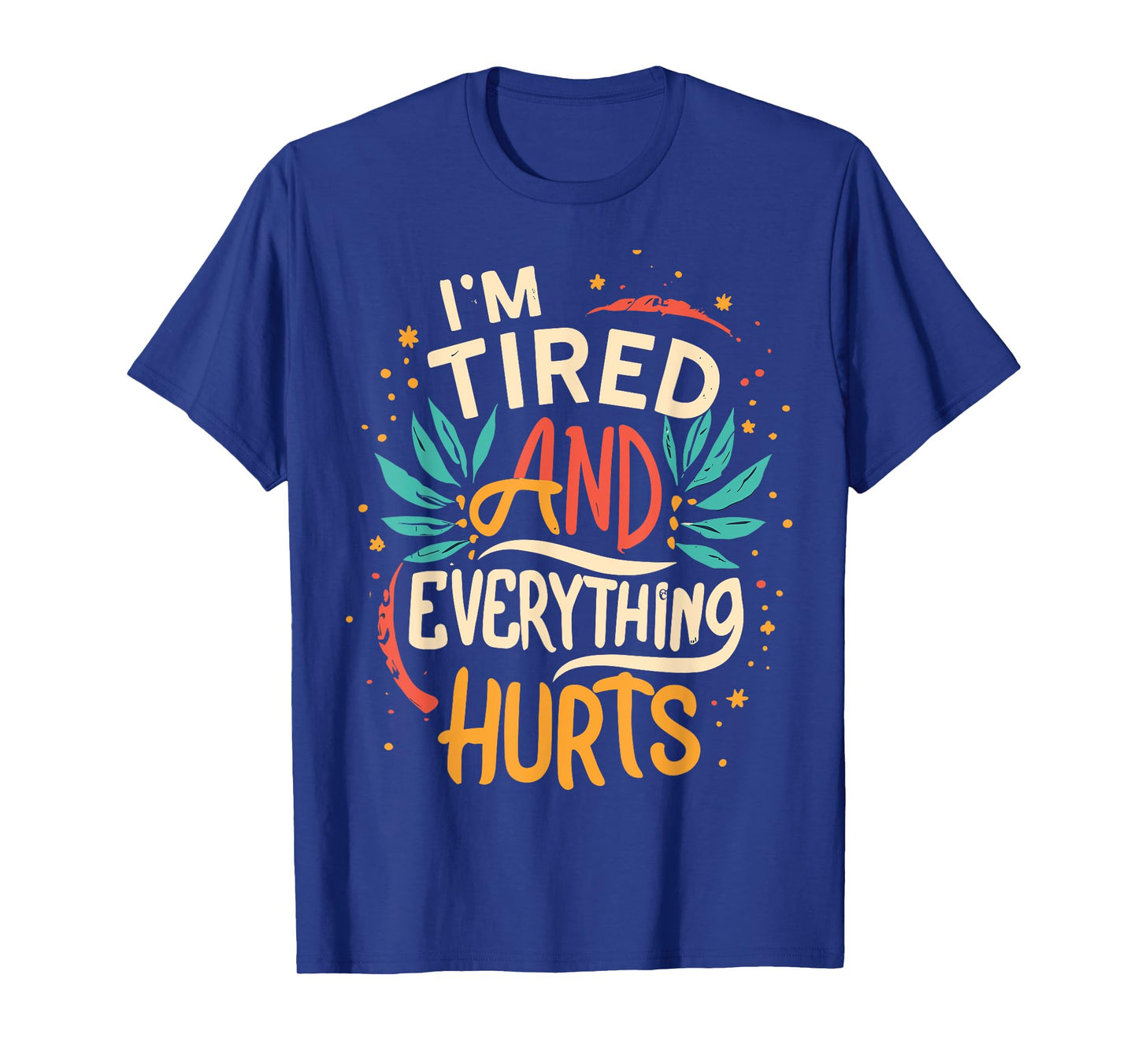 I'm Tired And Everything Hurts funny quote workout gym T-Shirt