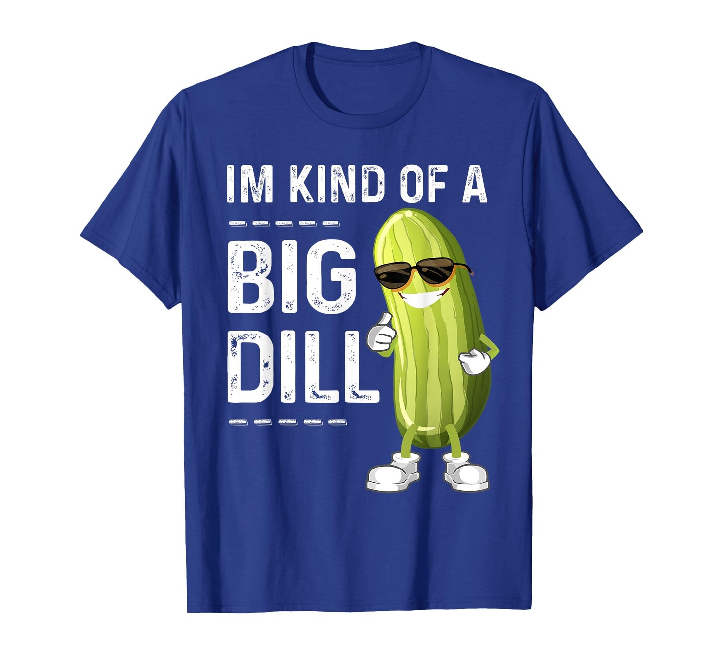 I'm Kind Of A Big Dill Funny Pickle Funny Joke Cucumber Tee T-Shirt