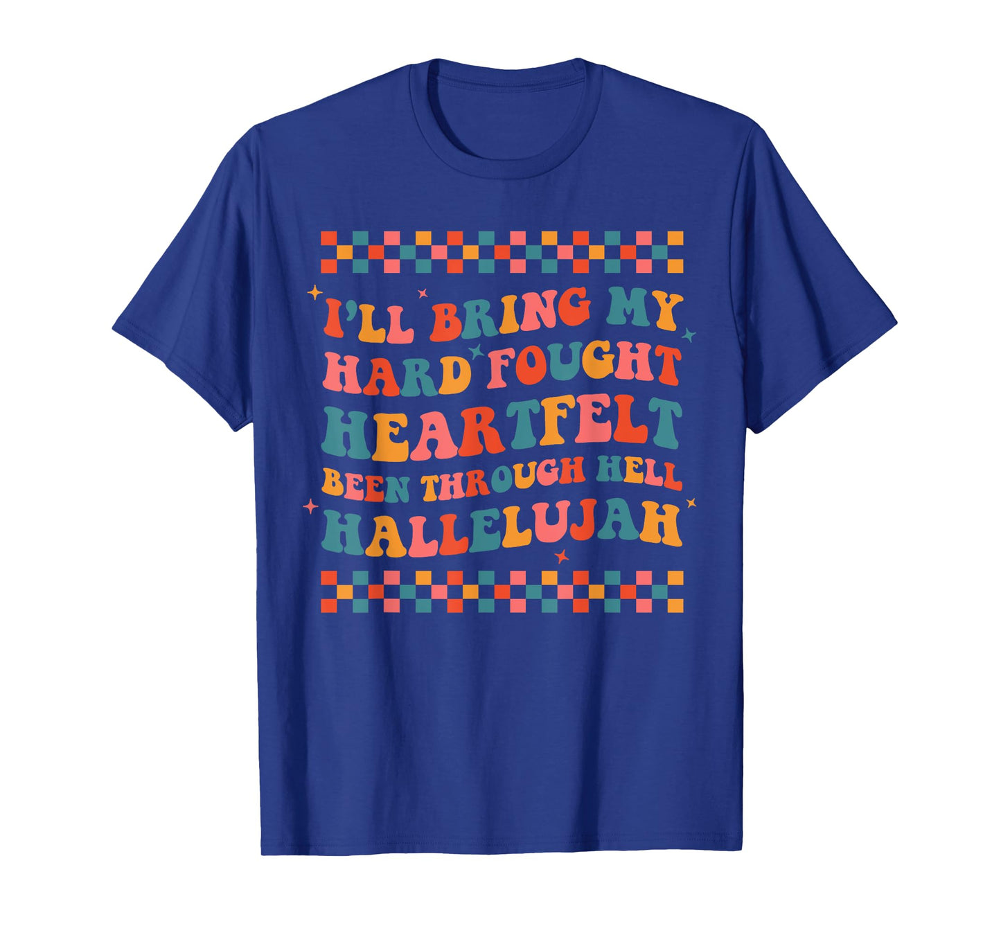 I'll Bring My Hard Fought Been Through Hell Hallelujah Boho T-Shirt