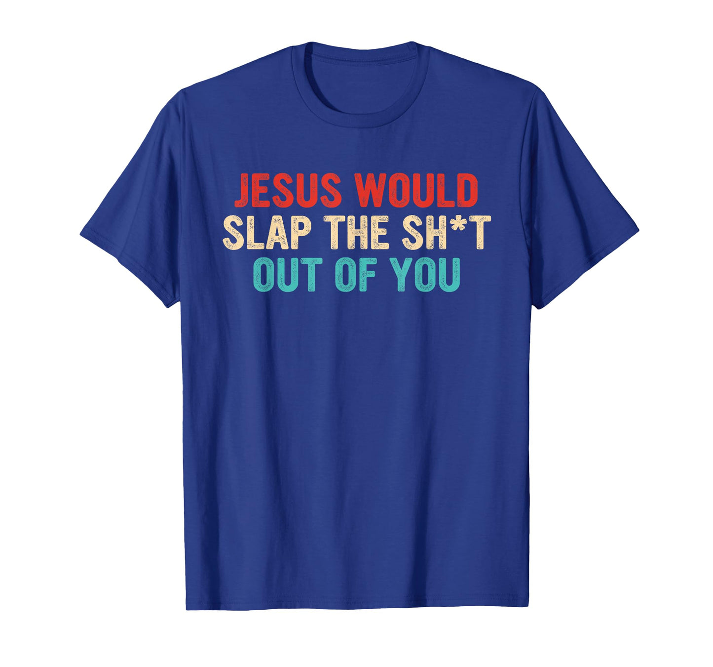 Jesus Would Slap The ShT Out Of You Apparel T-Shirt