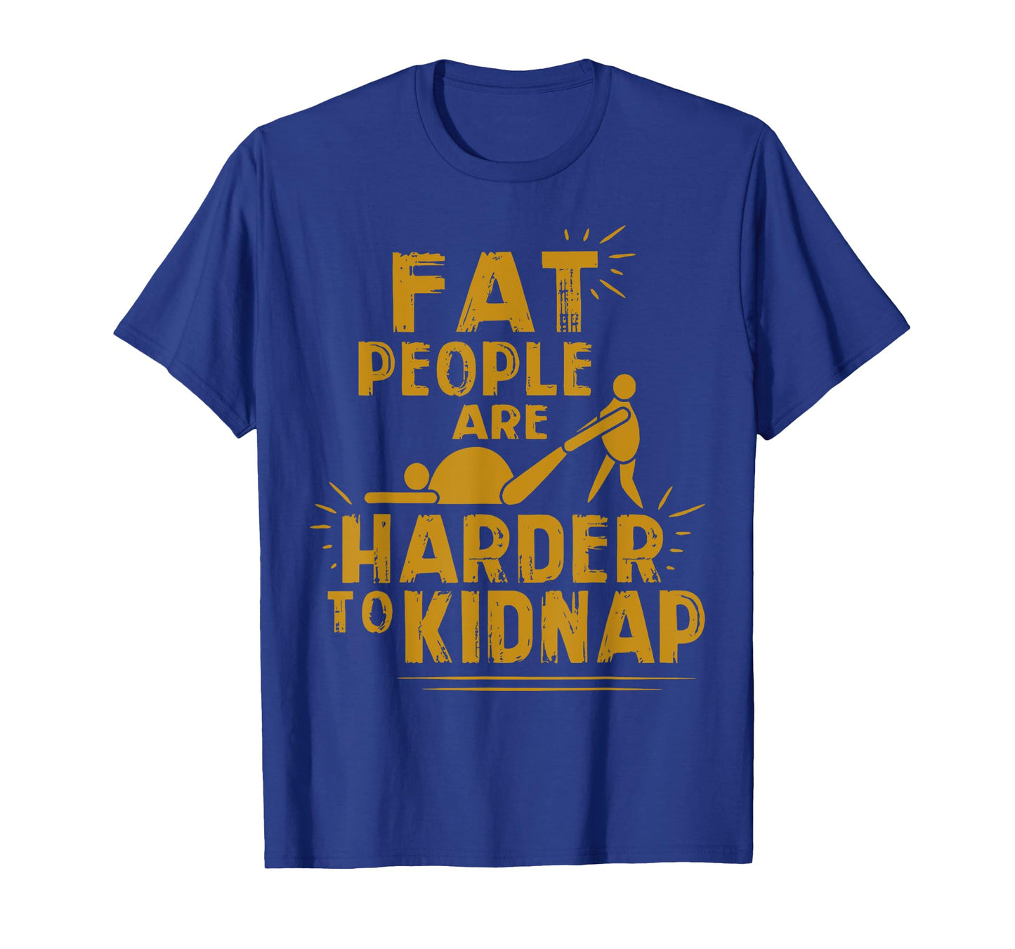 Fat People Are Harder To Kidnap Funny Fat Guys T-Shirt