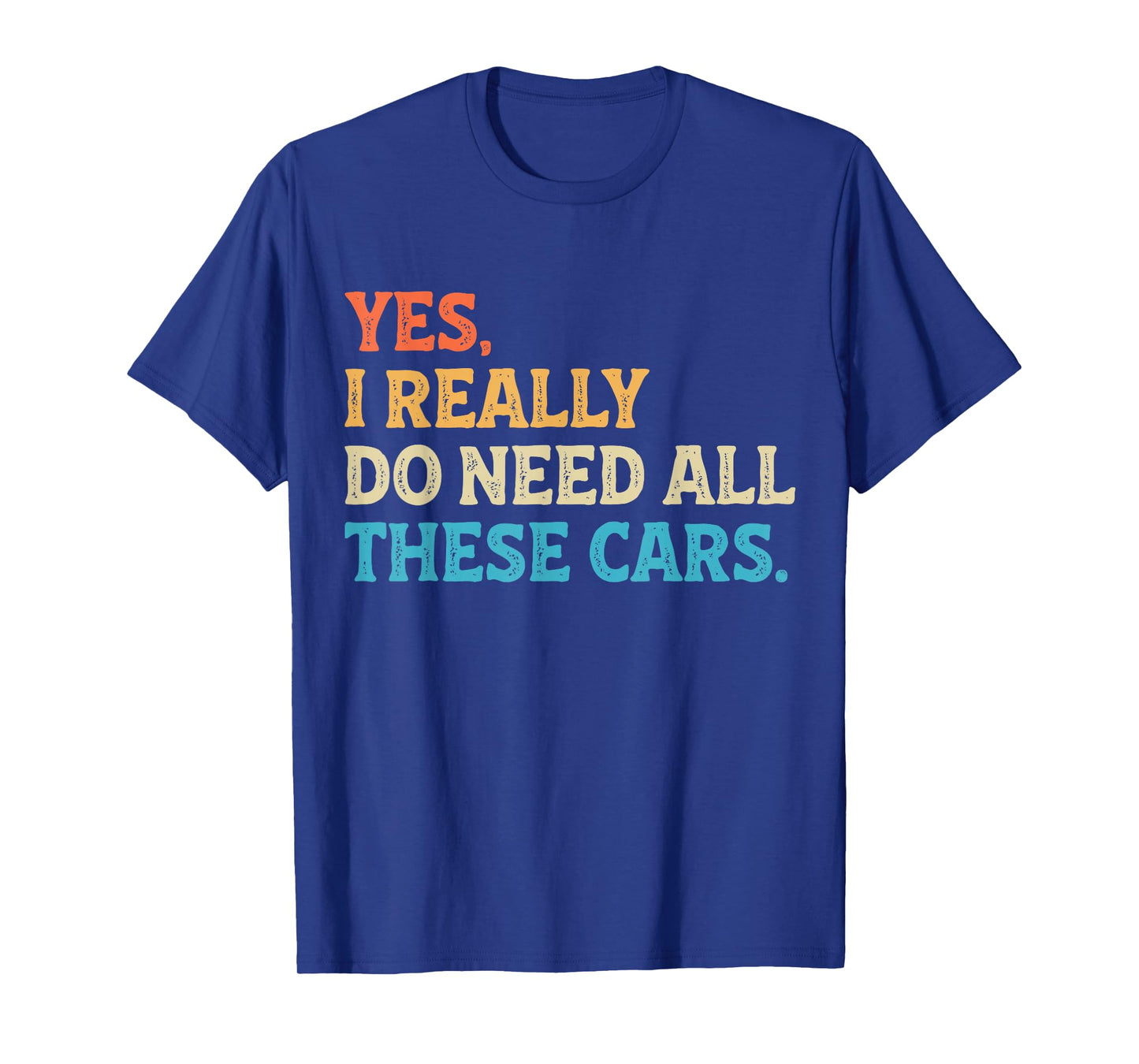 Yes I Really Do Need All These Cars Funny Car Mechanic Mens T-Shirt