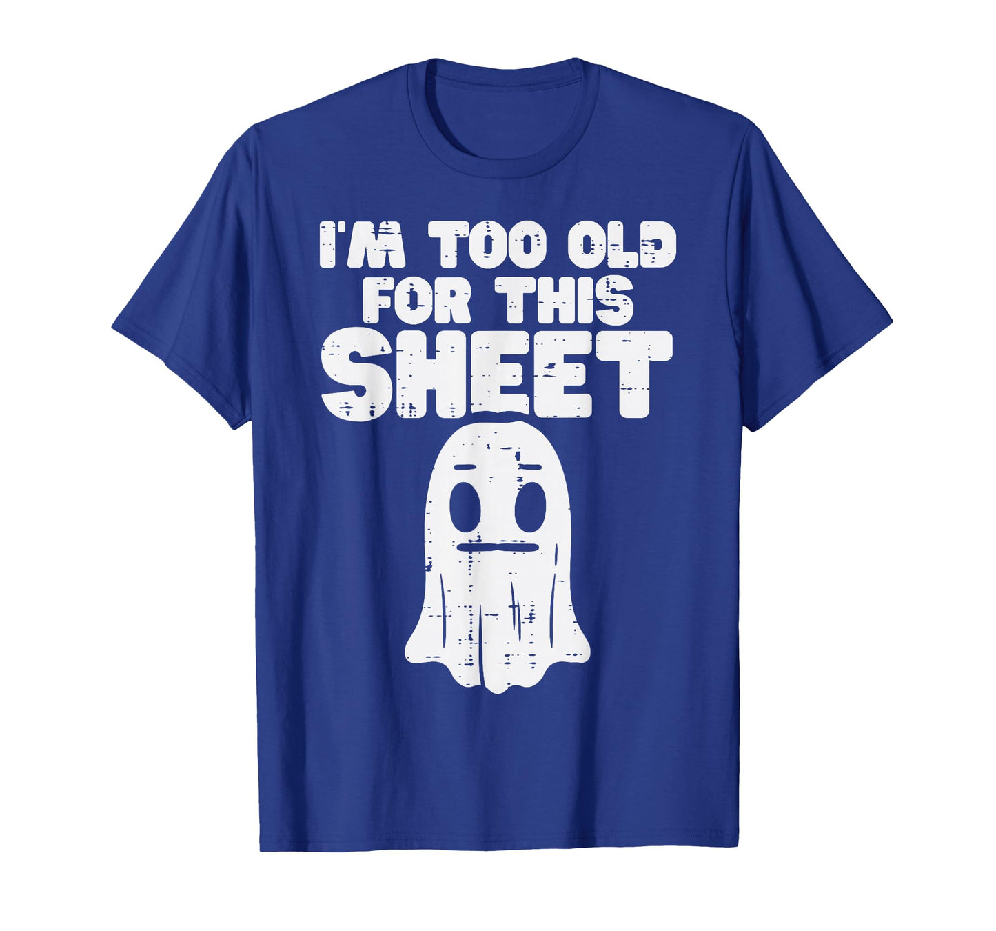 Halloween Im Too Old For This Sheet Ghost Costume Men Women T-Shirt