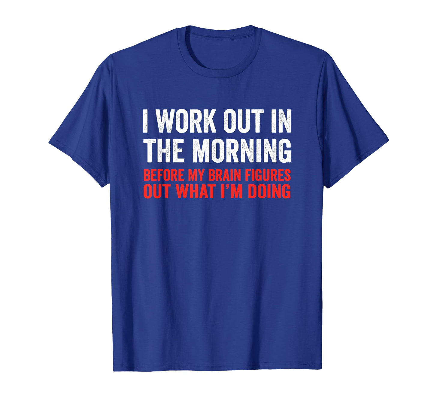 I Work Out In The Morning Before My Brain Funny Gym Fitness T-Shirt