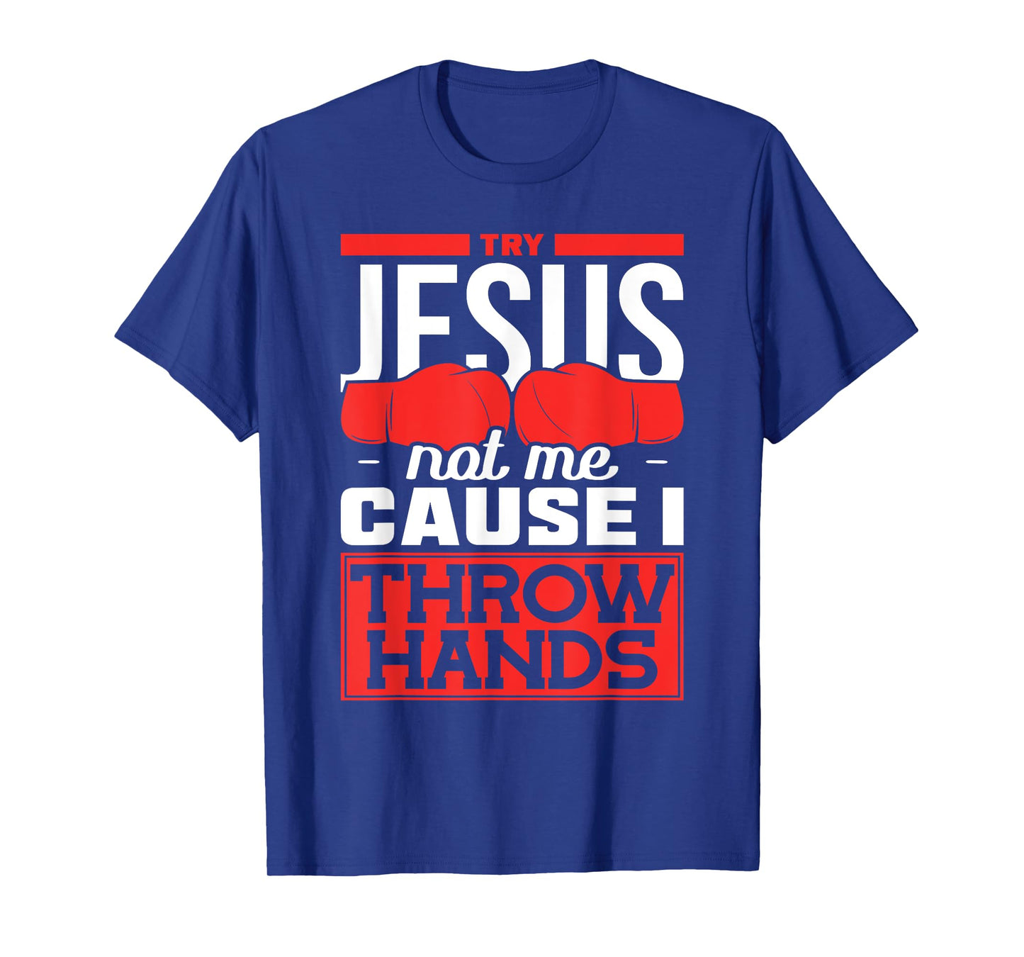 Try Jesus not Me Cause I throw Hands Boxing T-Shirt