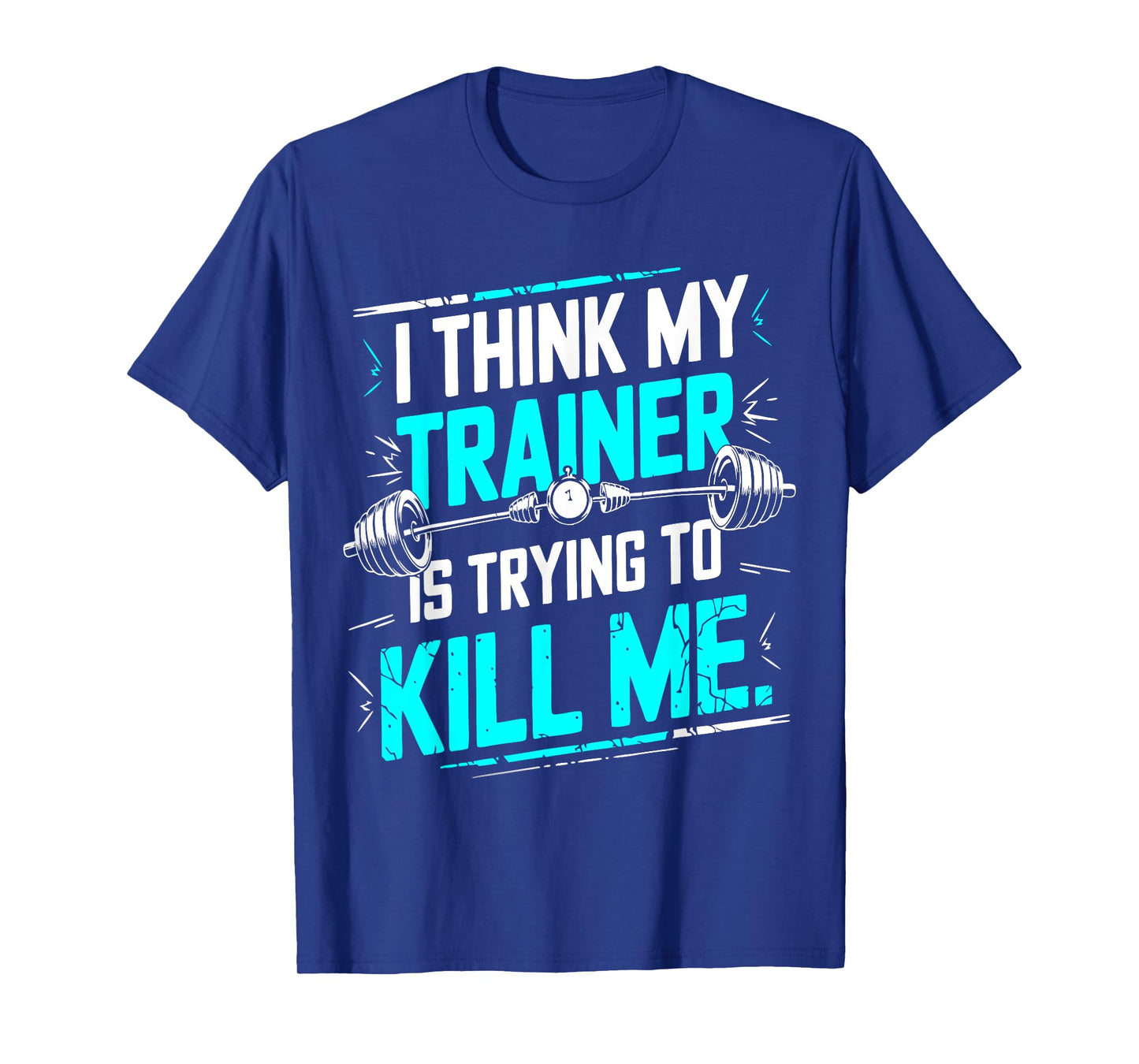 I Think My Trainer Is Trying To Kill Me Funny Gymer Personal T-Shirt