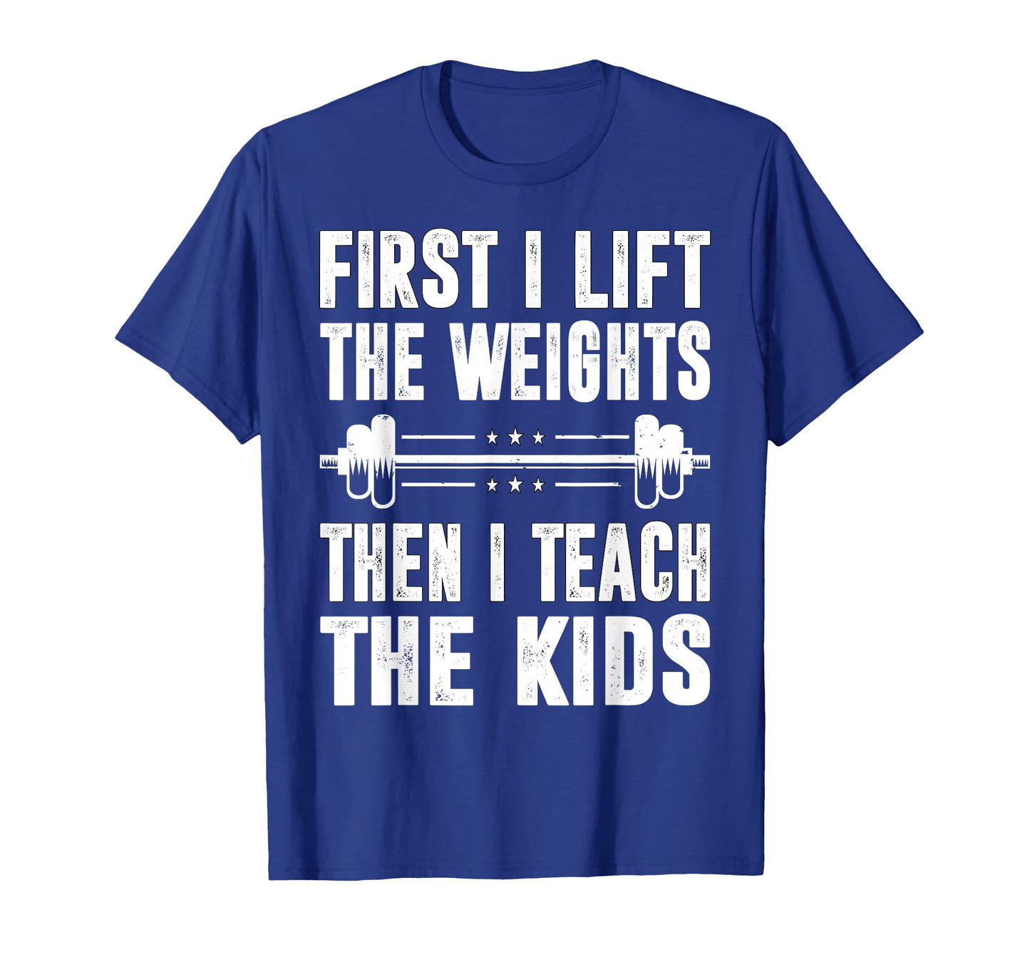 First I Lift The Weights Then I Teach The Kids Teacher Gym T-Shirt