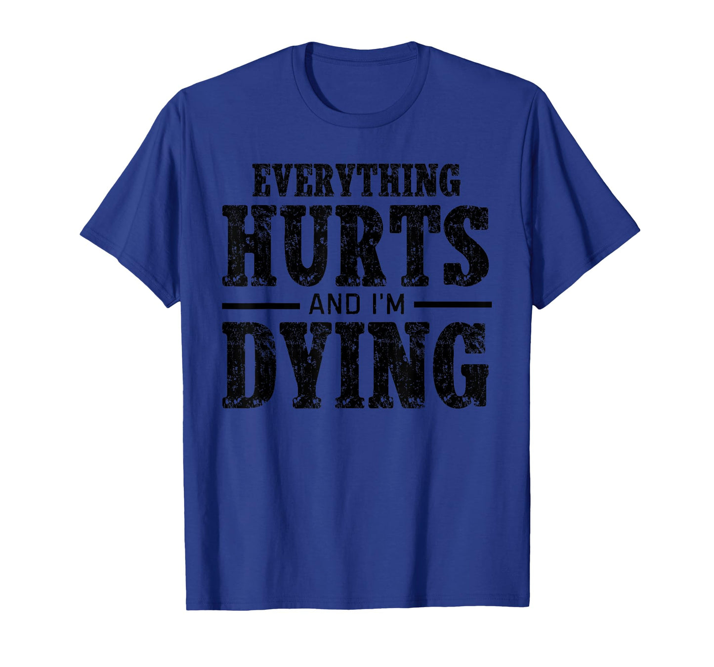 Everything Hurt And I'm Dying Workout Funny Sarcastic Gym T-Shirt