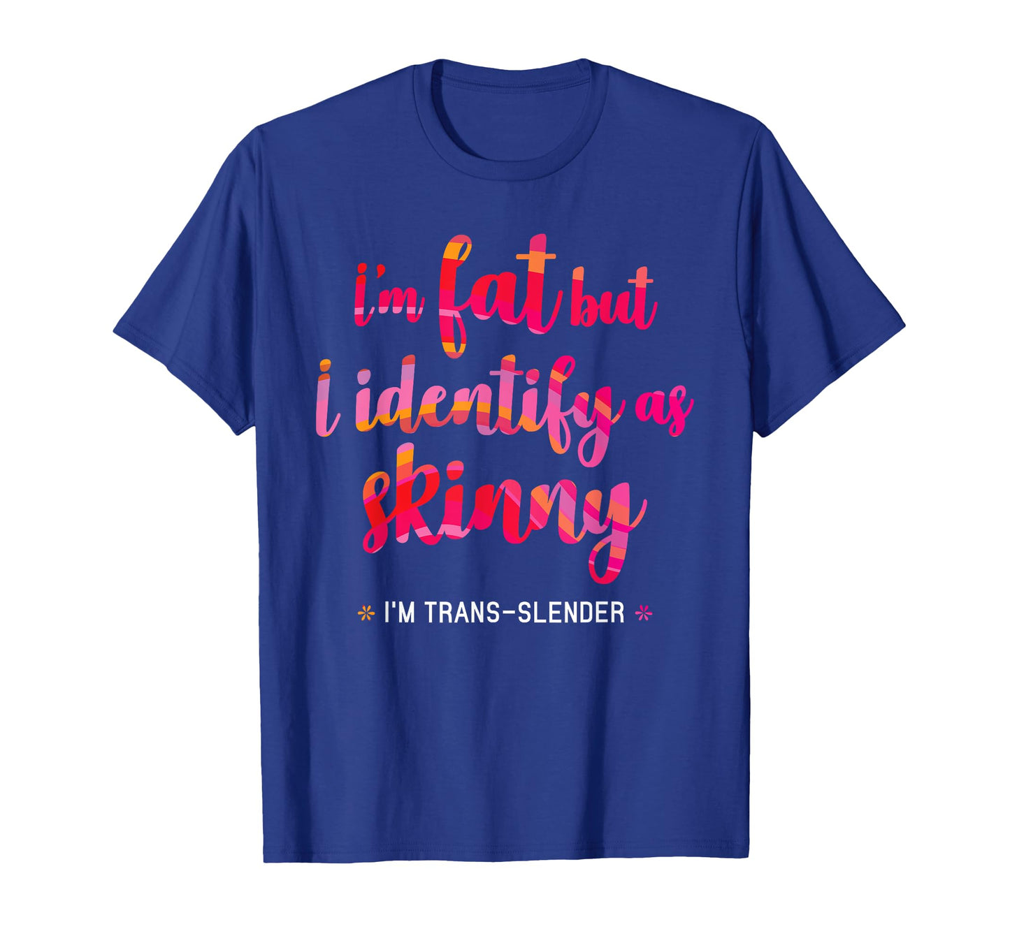 I'm fat but identify as skinny - I am trans-slender Women's T-Shirt