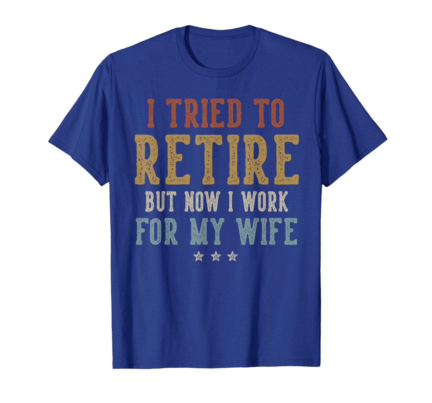 I Tried to Retire Now I Work for My Wife Retirement Retired T-Shirt