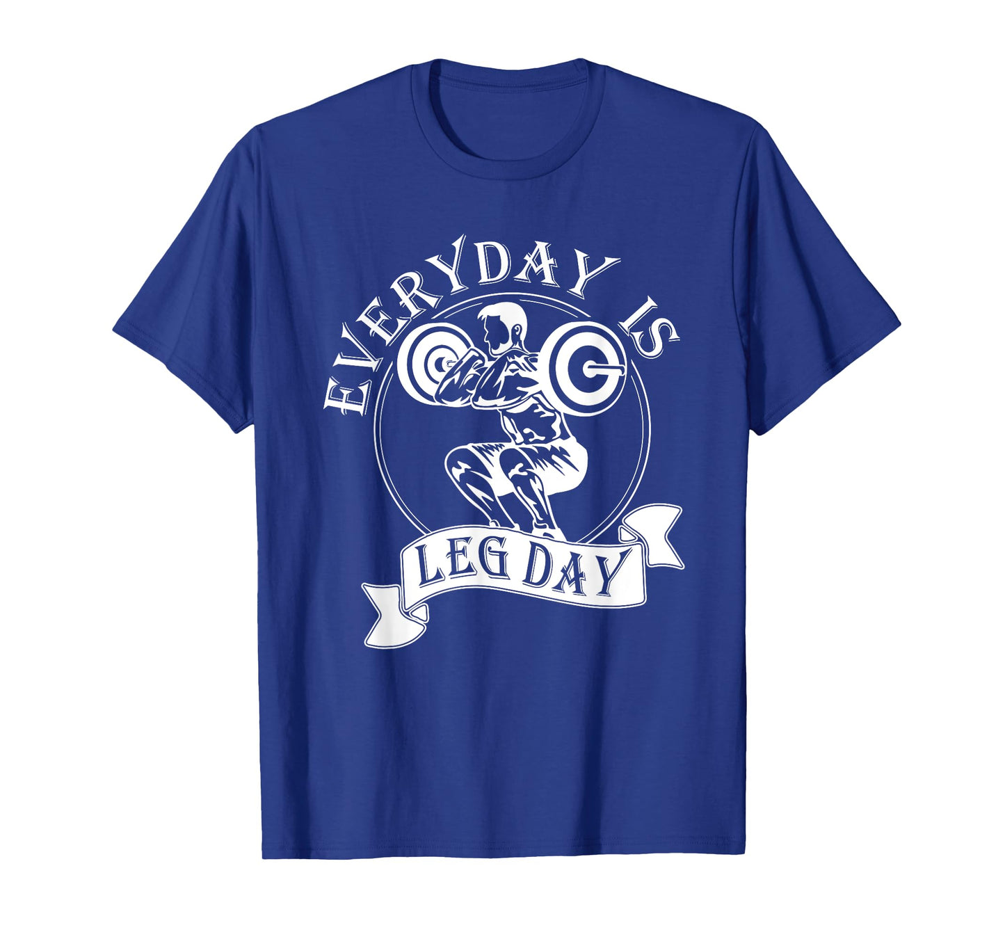 Everyday Is Leg Day - Funny Weightlifter Top / Powerlifting T-Shirt